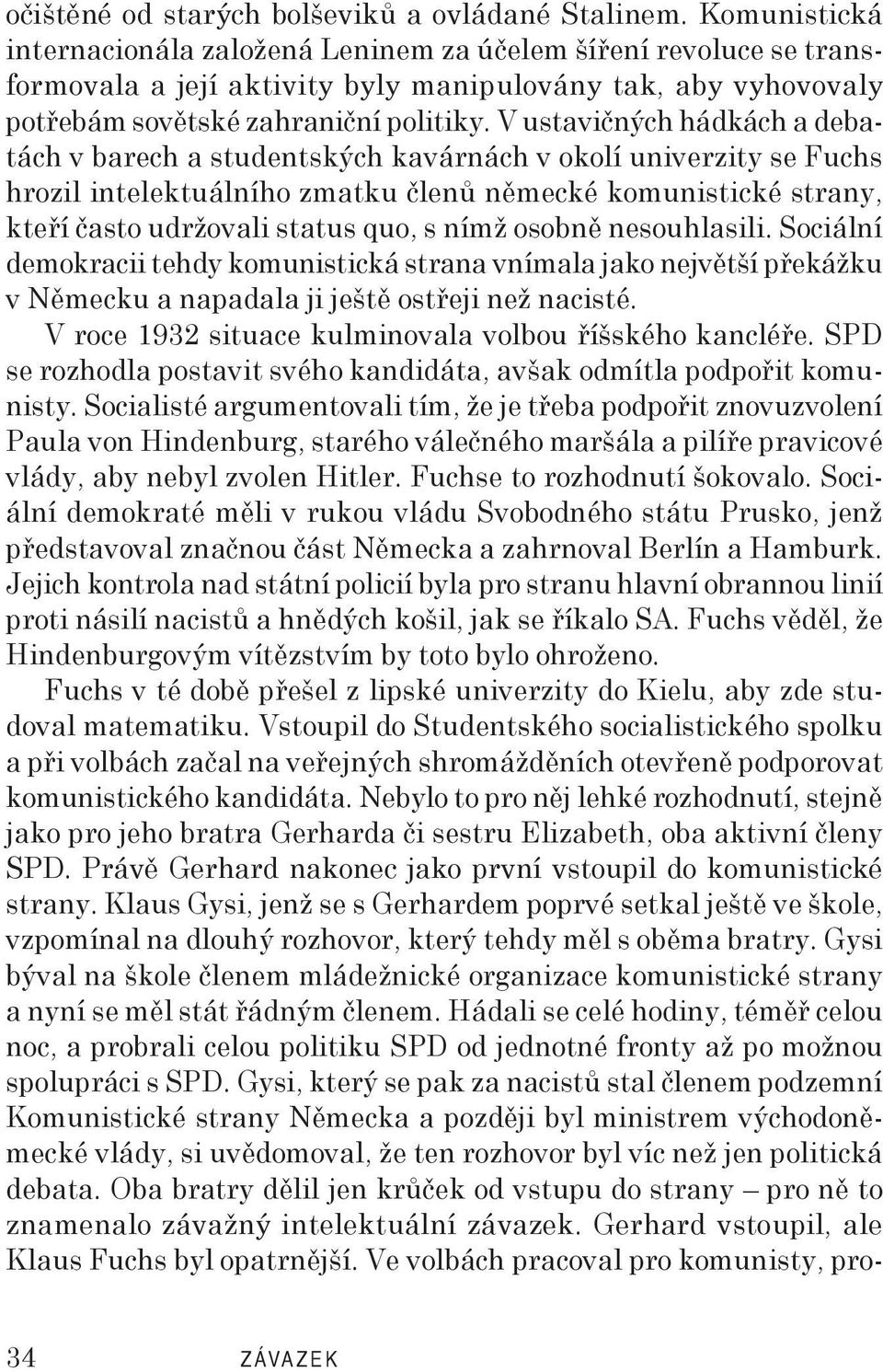 V ustavičných hádkách a debatách v barech a studentských kavárnách v okolí univerzity se Fuchs hrozil intelektuálního zmatku členů německé komunistické strany, kteří často udržovali status quo, s