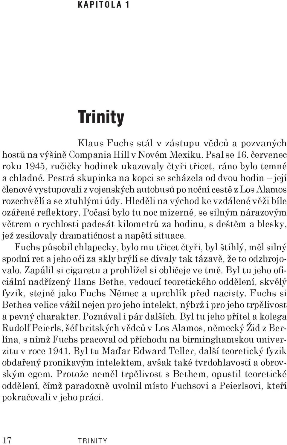Pestrá skupinka na kopci se scházela od dvou hodin její členové vystupovali z vojenských autobusů po noční cestě z Los Alamos rozechvělí a se ztuhlými údy.