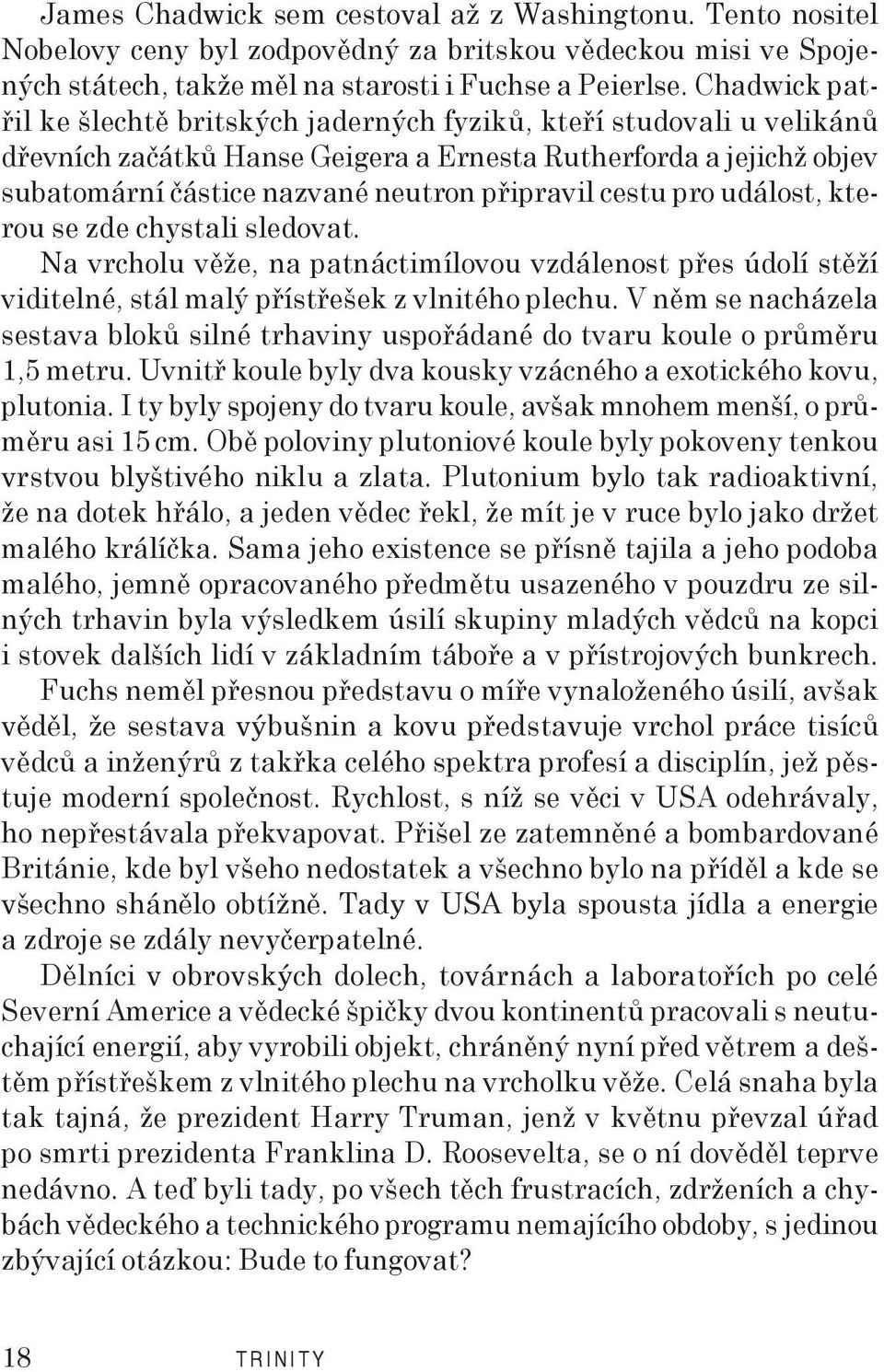cestu pro událost, kterou se zde chystali sledovat. Na vrcholu věže, na patnáctimílovou vzdálenost přes údolí stěží viditelné, stál malý přístřešek z vlnitého plechu.