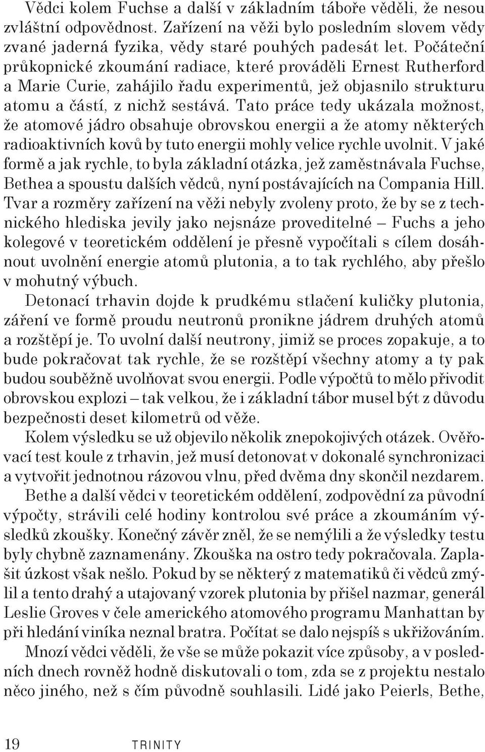 Tato práce tedy ukázala možnost, že atomové jádro obsahuje obrovskou energii a že atomy některých radioaktivních kovů by tuto energii mohly velice rychle uvolnit.