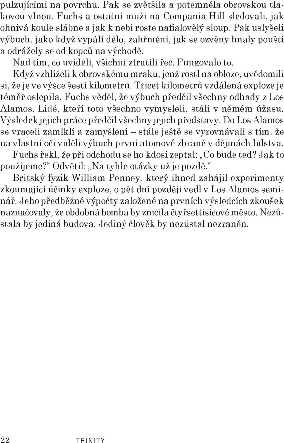 Když vzhlíželi k obrovskému mraku, jenž rostl na obloze, uvědomili si, že je ve výšce šesti kilometrů. Třicet kilometrů vzdálená exploze je téměř oslepila.