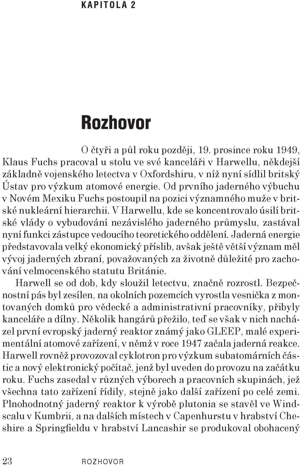 Od prvního jaderného výbuchu v Novém Mexiku Fuchs postoupil na pozici významného muže v britské nukleární hierarchii.