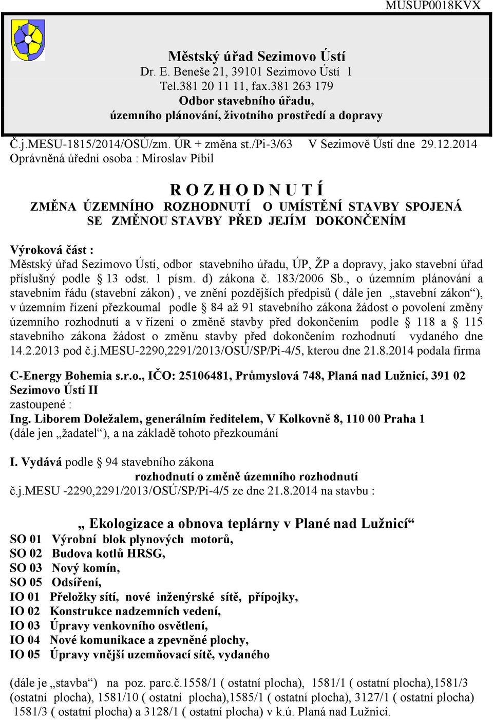 2014 R O Z H O D N U T Í ZMĚNA ÚZEMNÍHO ROZHODNUTÍ O UMÍSTĚNÍ STAVBY SPOJENÁ SE ZMĚNOU STAVBY PŘED JEJÍM DOKONČENÍM Výroková část : Městský úřad Sezimovo Ústí, odbor stavebního úřadu, ÚP, ŽP a