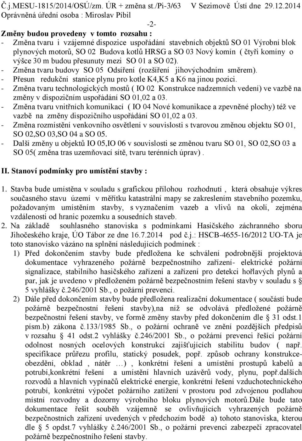 - Změna tvaru technologických mostů ( IO 02 Konstrukce nadzemních vedení) ve vazbě na změny v dispozičním uspořádání SO 01,02 a 03.