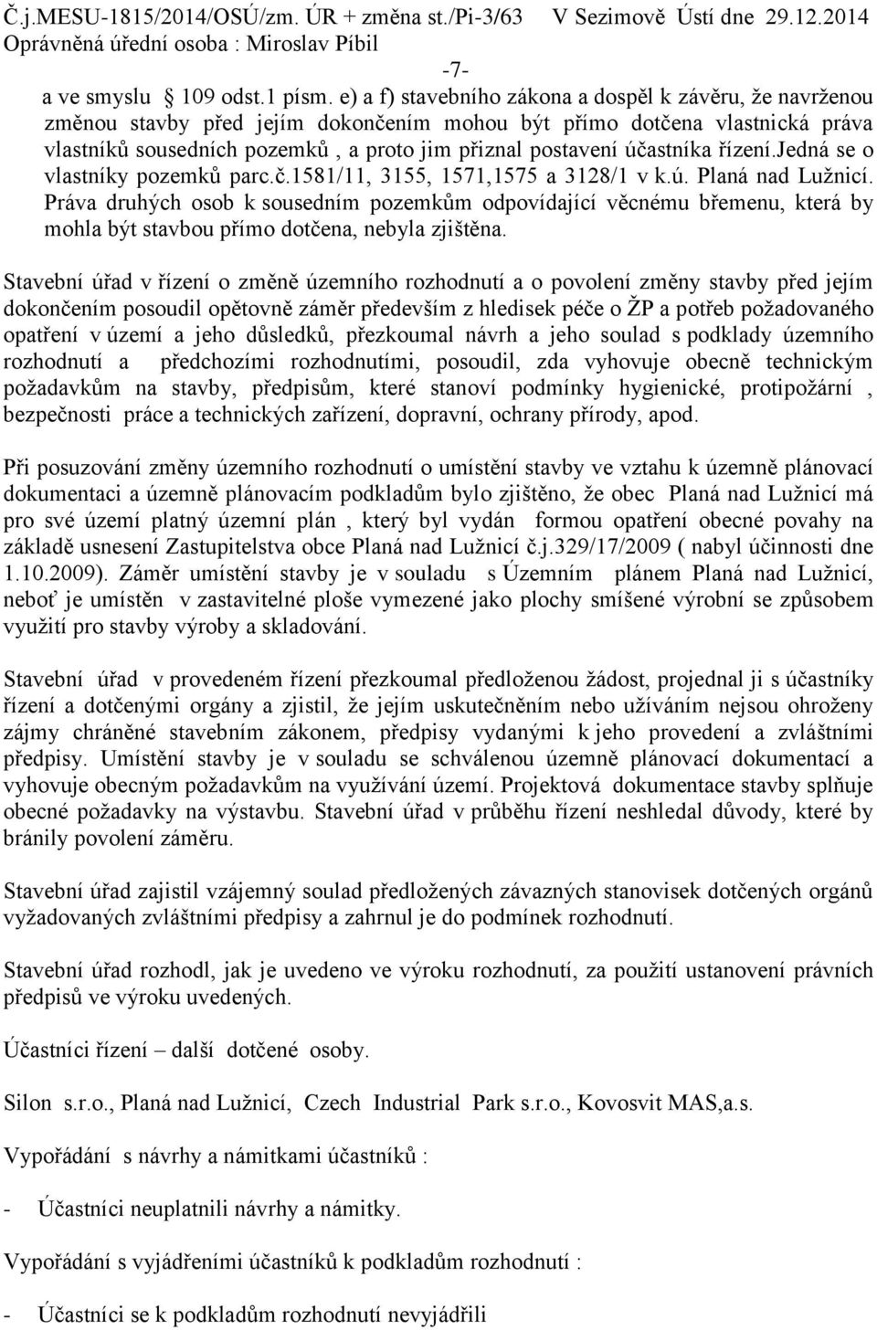 účastníka řízení.jedná se o vlastníky pozemků parc.č.1581/11, 3155, 1571,1575 a 3128/1 v k.ú. Planá nad Lužnicí.