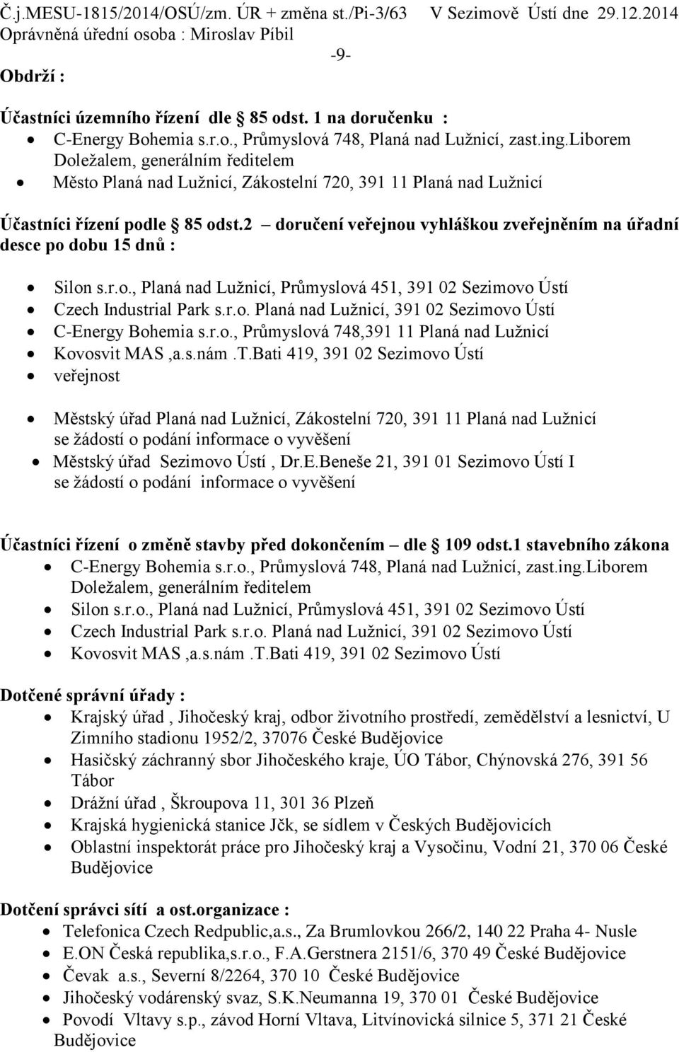 2 doručení veřejnou vyhláškou zveřejněním na úřadní desce po dobu 15 dnů : Silon s.r.o., Planá nad Lužnicí, Průmyslová 451, 391 02 Sezimovo Ústí Czech Industrial Park s.r.o. Planá nad Lužnicí, 391 02 Sezimovo Ústí C-Energy Bohemia s.