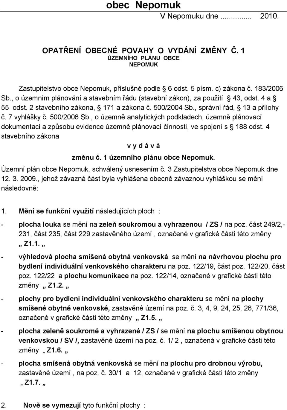 , o územně analytických podkladech, územně plánovací dokumentaci a způsobu evidence územně plánovací činnosti, ve spojení s 188 odst. 4 stavebního zákona v y d á v á změnu č.