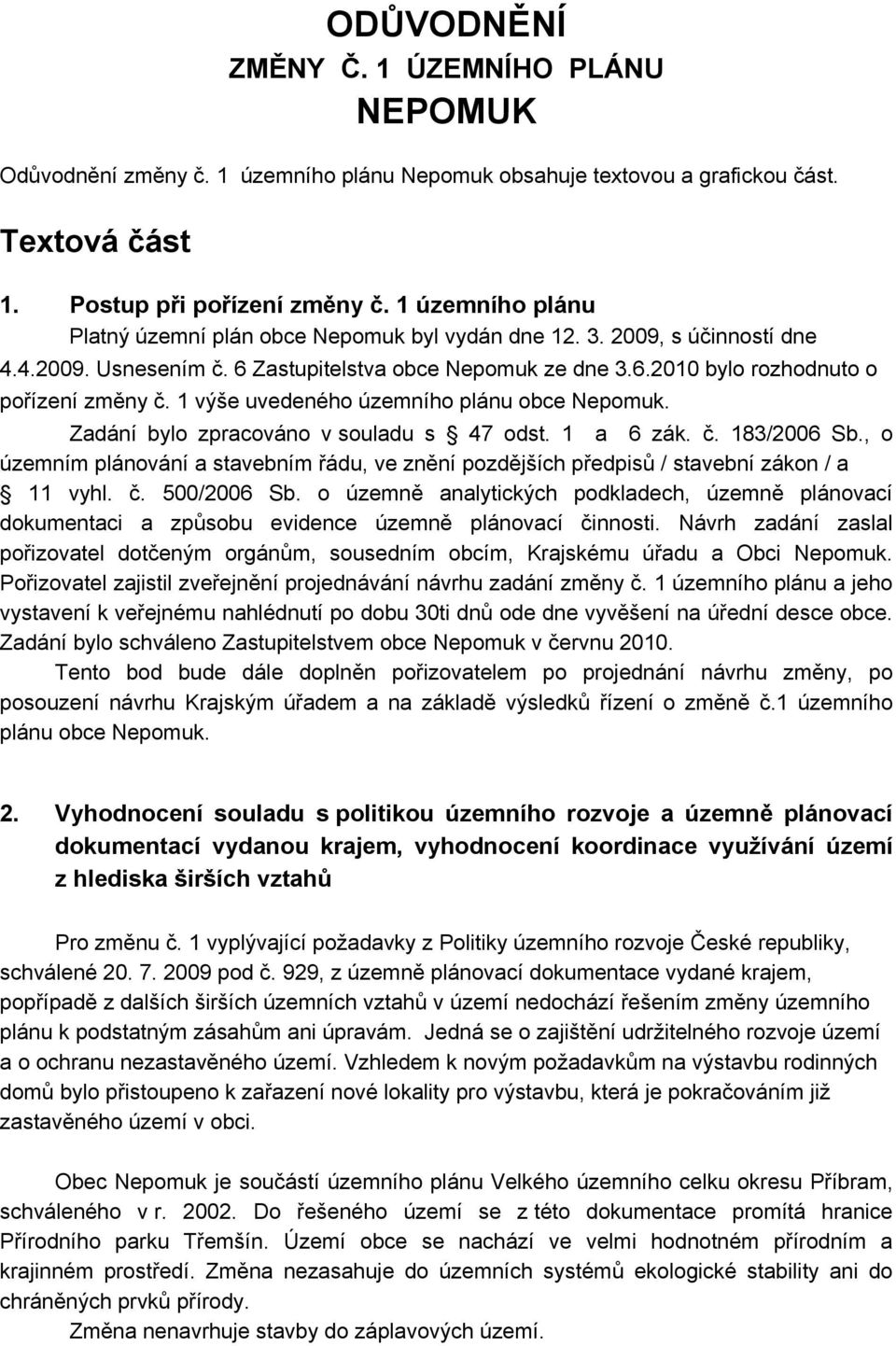 1 výše uvedeného územního plánu obce Nepomuk. Zadání bylo zpracováno v souladu s 47 odst. 1 a 6 zák. č. 183/2006 Sb.