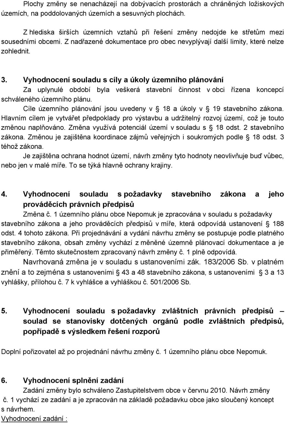 Vyhodnocení souladu s cíly a úkoly územního plánování Za uplynulé období byla veškerá stavební činnost v obci řízena koncepcí schváleného územního plánu.