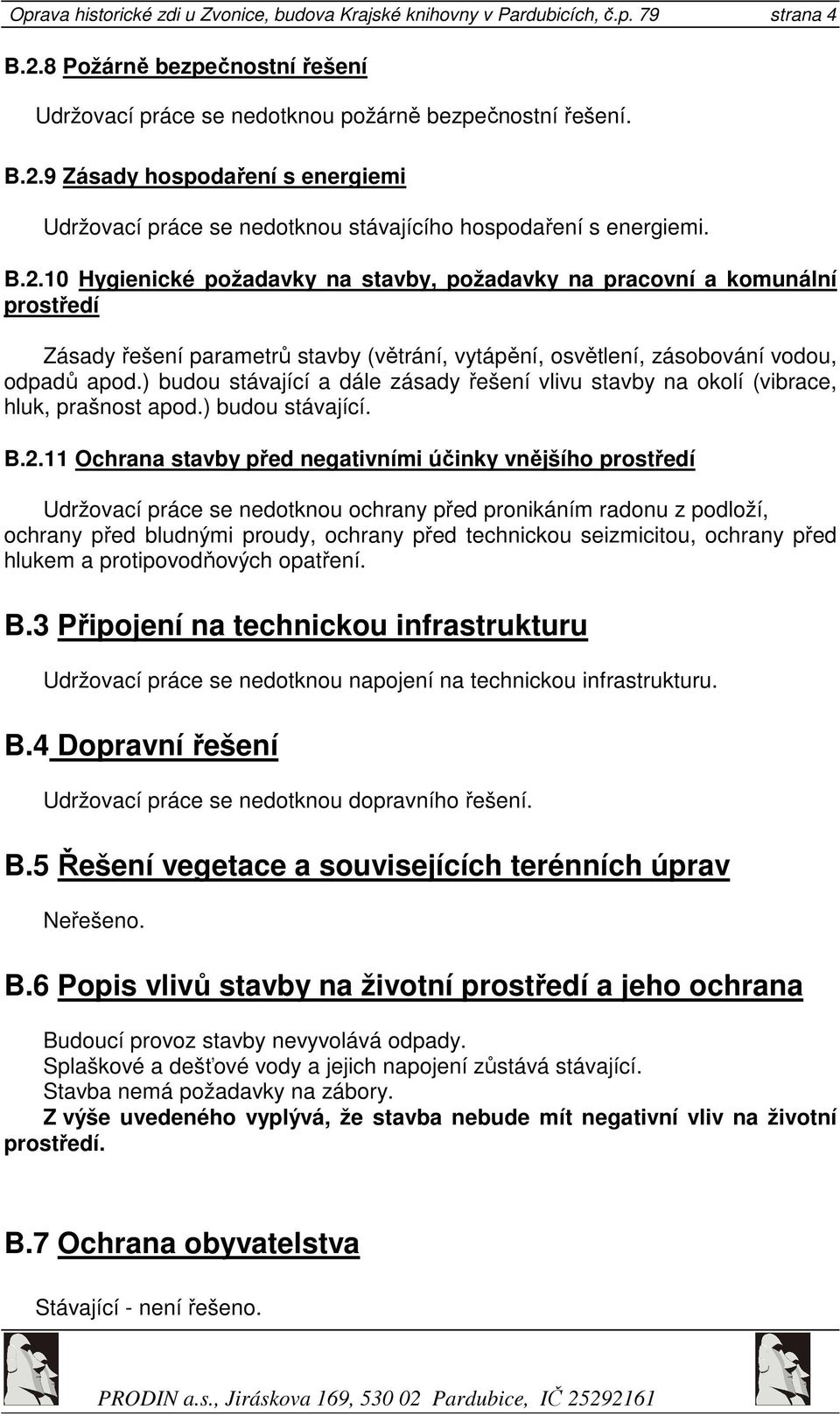 ) budou stávající a dále zásady řešení vlivu stavby na okolí (vibrace, hluk, prašnost apod.) budou stávající. B.2.