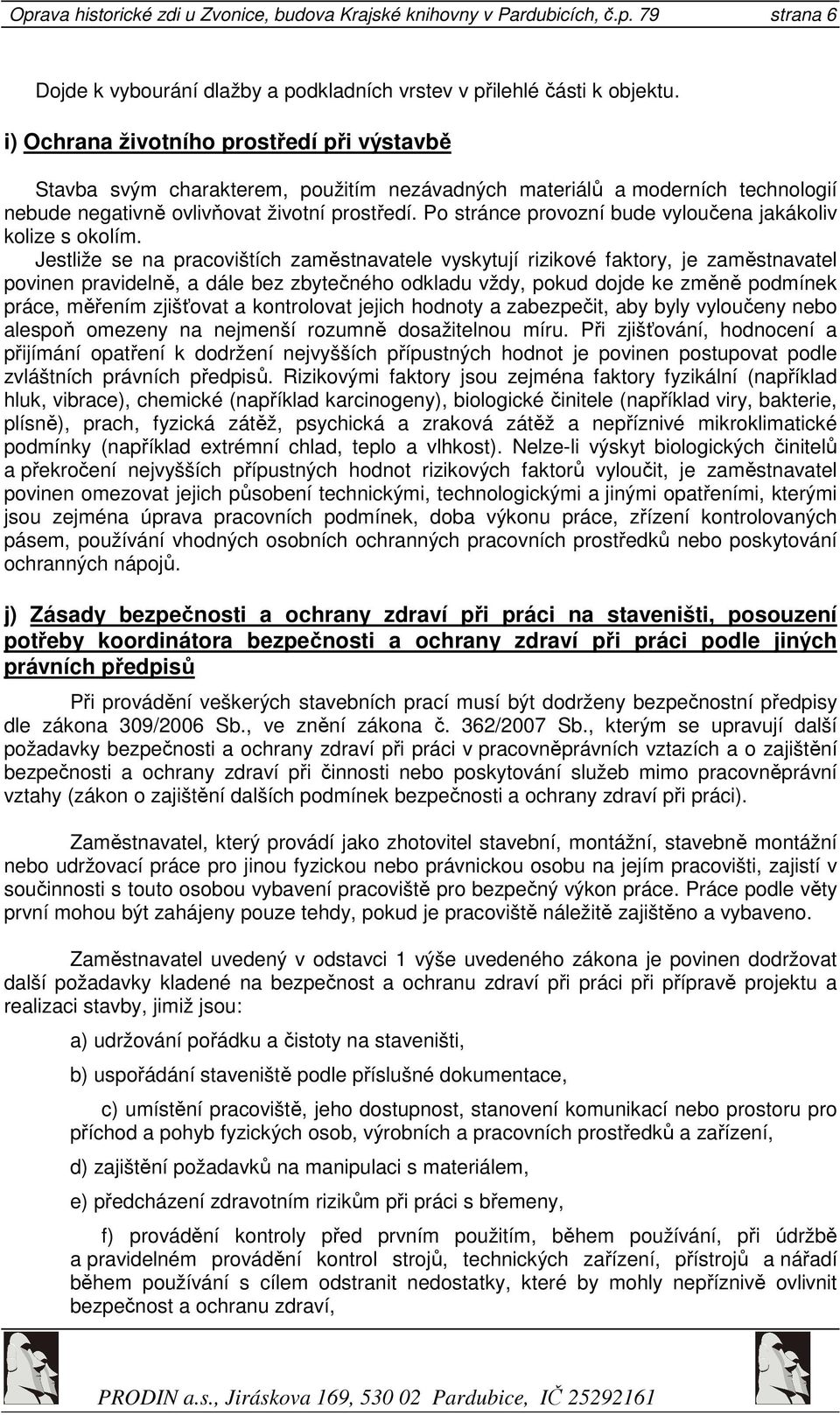 Po stránce provozní bude vyloučena jakákoliv kolize s okolím.