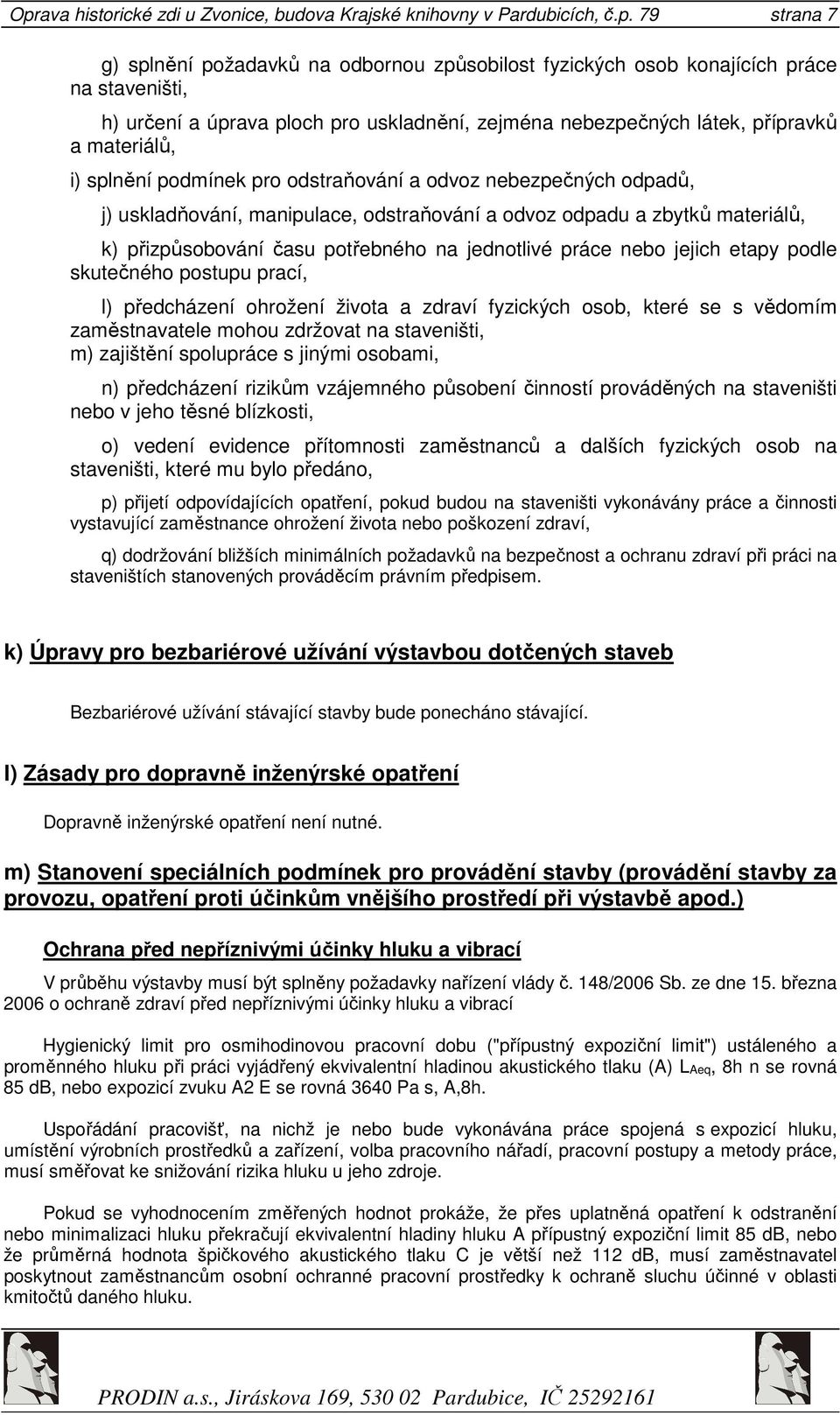 zbytků materiálů, k) přizpůsobování času potřebného na jednotlivé práce nebo jejich etapy podle skutečného postupu prací, l) předcházení ohrožení života a zdraví fyzických osob, které se s vědomím