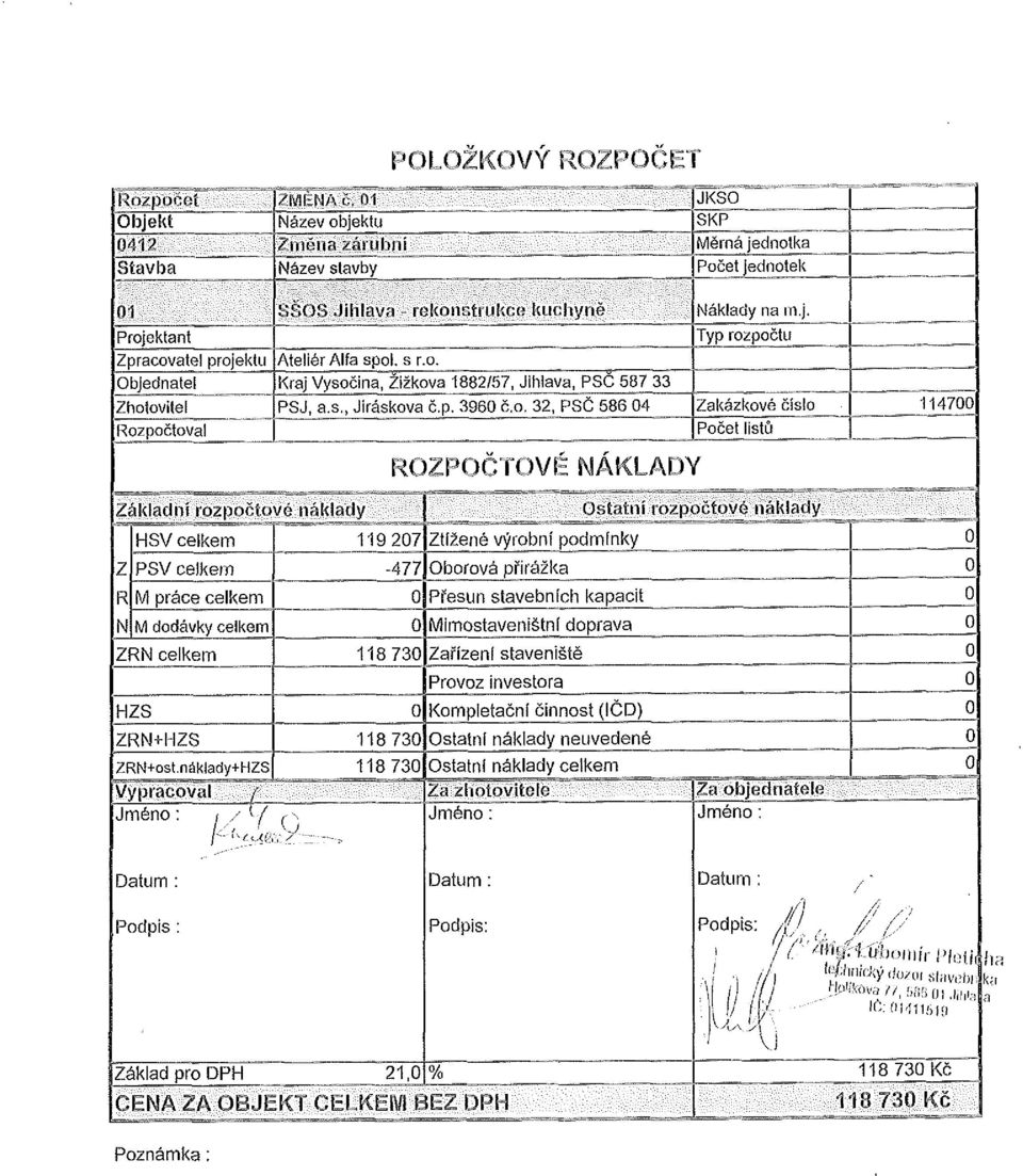 o, 32, PSČ 586 04 Zakázkové číslo 114700 Rozpočtoval Počet listů Základní rozpočtové náklady ZPOČTOVÉ NÁKLADE { Ostatní rozpočtové náklady HSV celkem 119 207 Ztížené výrobní podmínky 0 Z PSV celkem