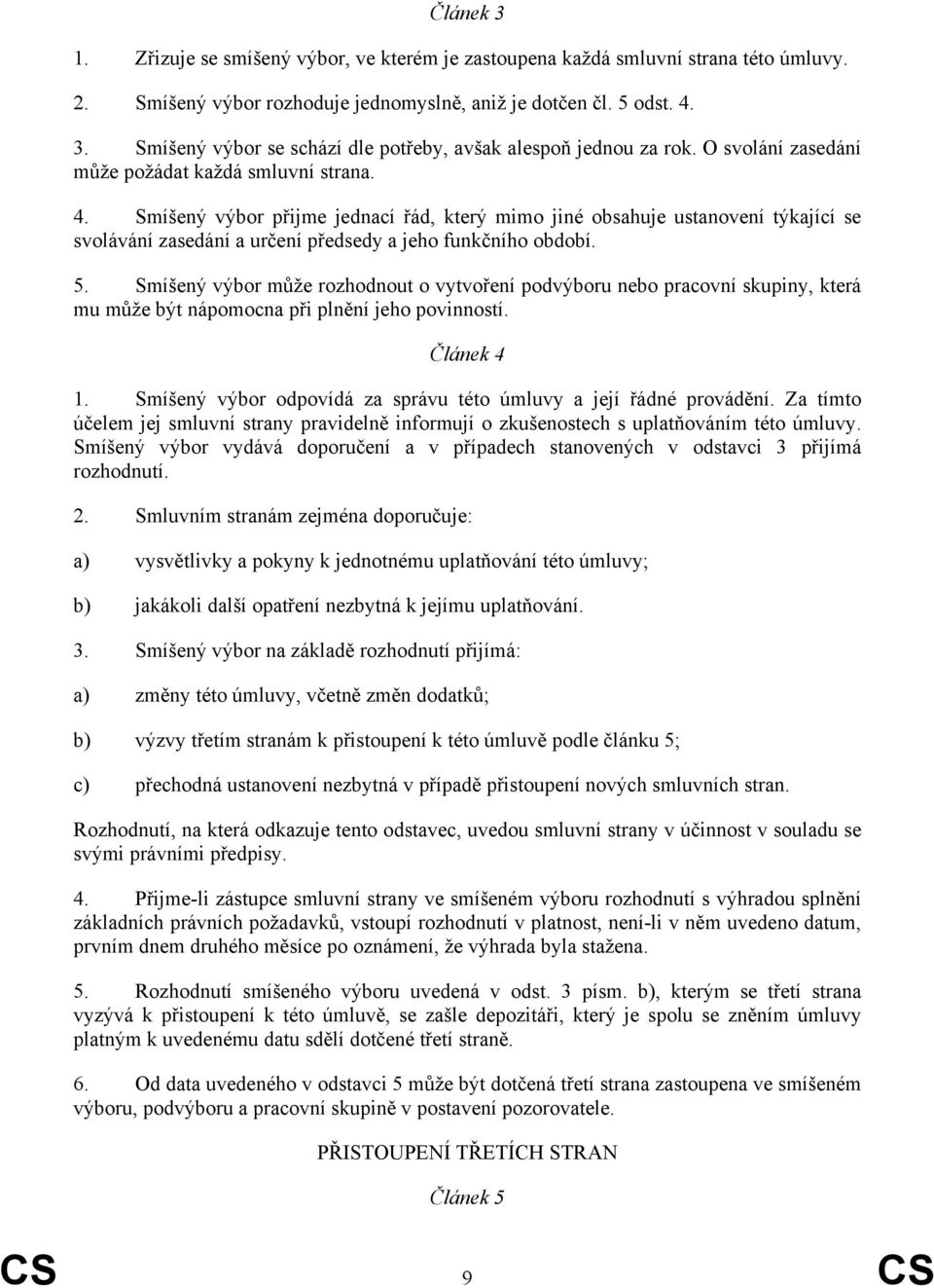 5. Smíšený výbor může rozhodnout o vytvoření podvýboru nebo pracovní skupiny, která mu může být nápomocna při plnění jeho povinností. Článek 4 1.