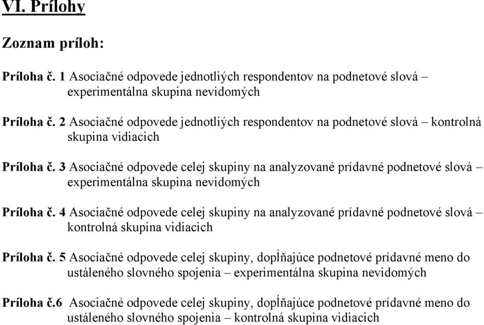 3 Asociačné odpovede celej skupiny na analyzované prídavné podnetové slová experimentálna skupina nevidomých Príloha č.