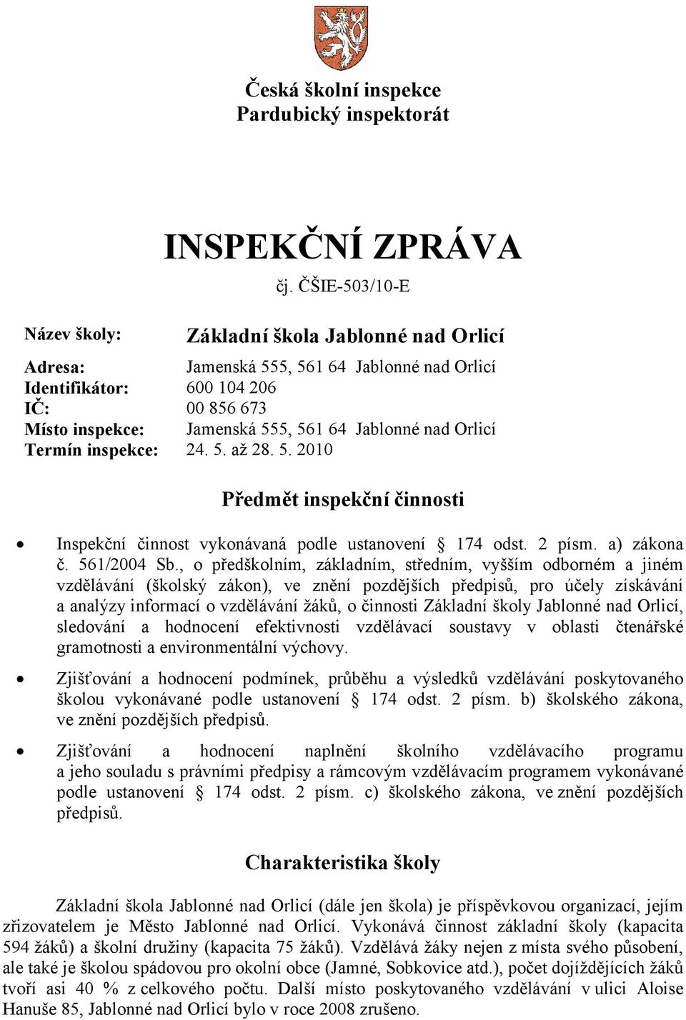 Termín inspekce: 24. 5. až 28. 5. 2010 Předmět inspekční činnosti Inspekční činnost vykonávaná podle ustanovení 174 odst. 2 písm. a) zákona č. 561/2004 Sb.