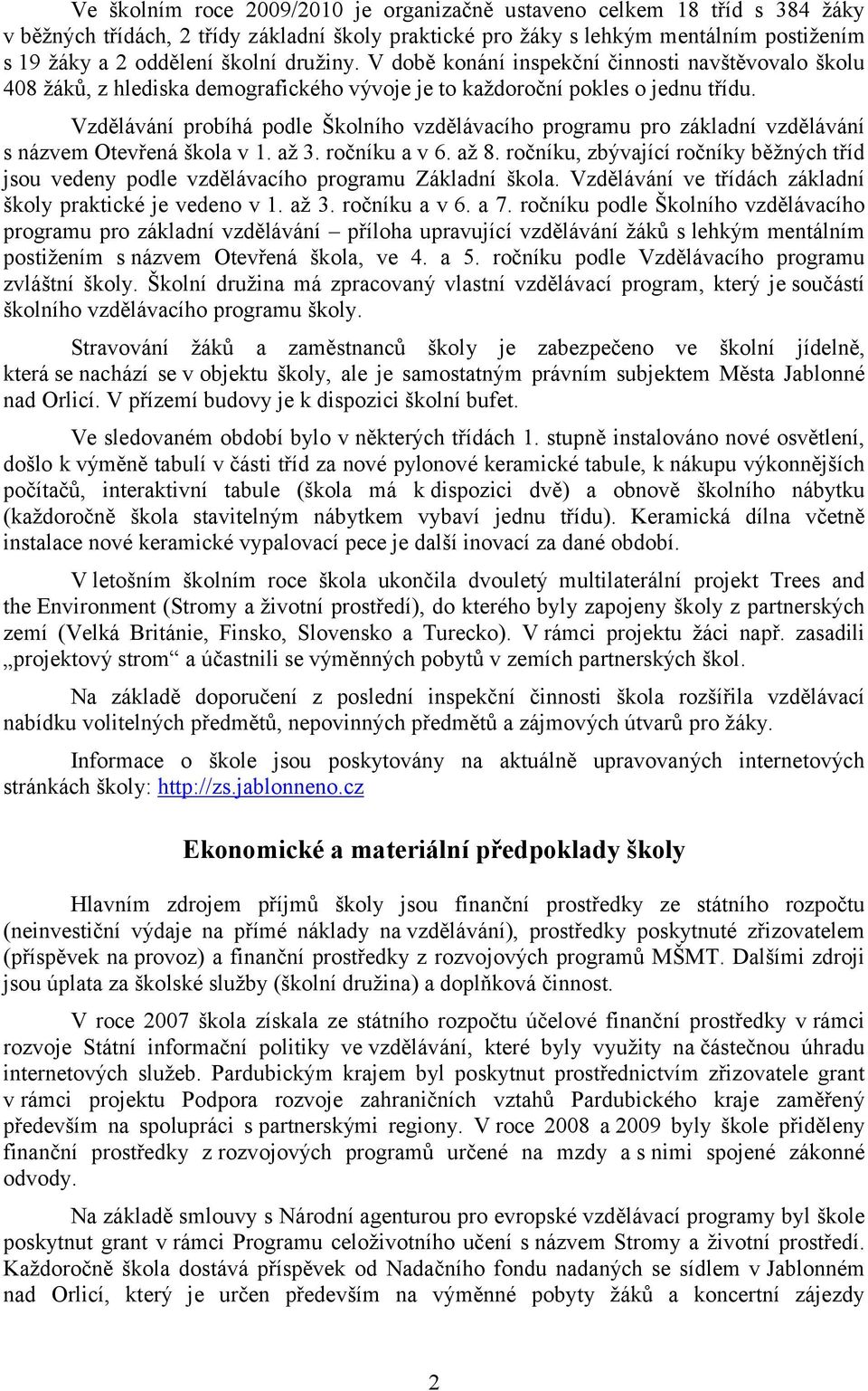 Vzdělávání probíhá podle Školního vzdělávacího programu pro základní vzdělávání s názvem Otevřená škola v 1. až 3. ročníku a v 6. až 8.