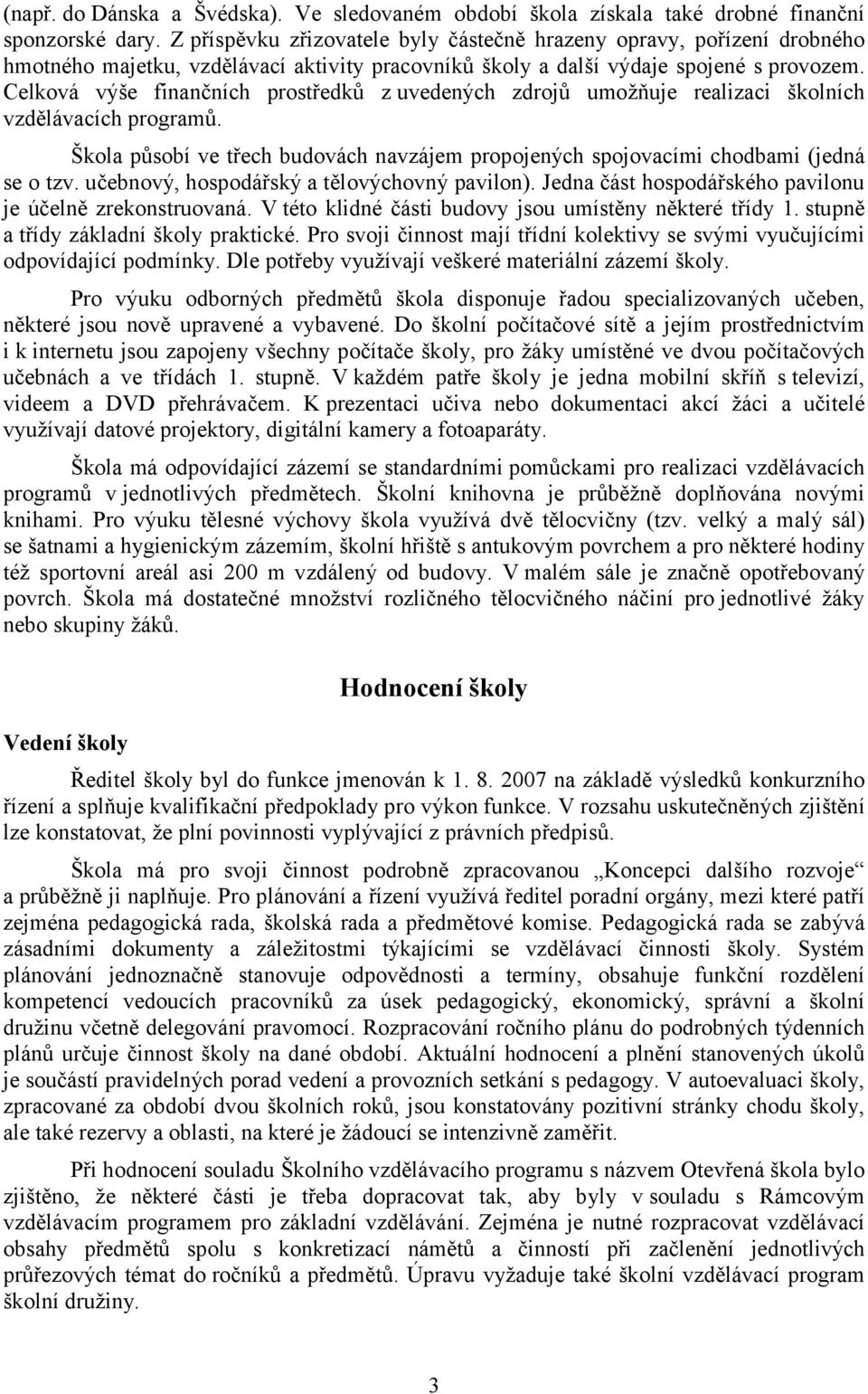 Celková výše finančních prostředků z uvedených zdrojů umožňuje realizaci školních vzdělávacích programů. Škola působí ve třech budovách navzájem propojených spojovacími chodbami (jedná se o tzv.