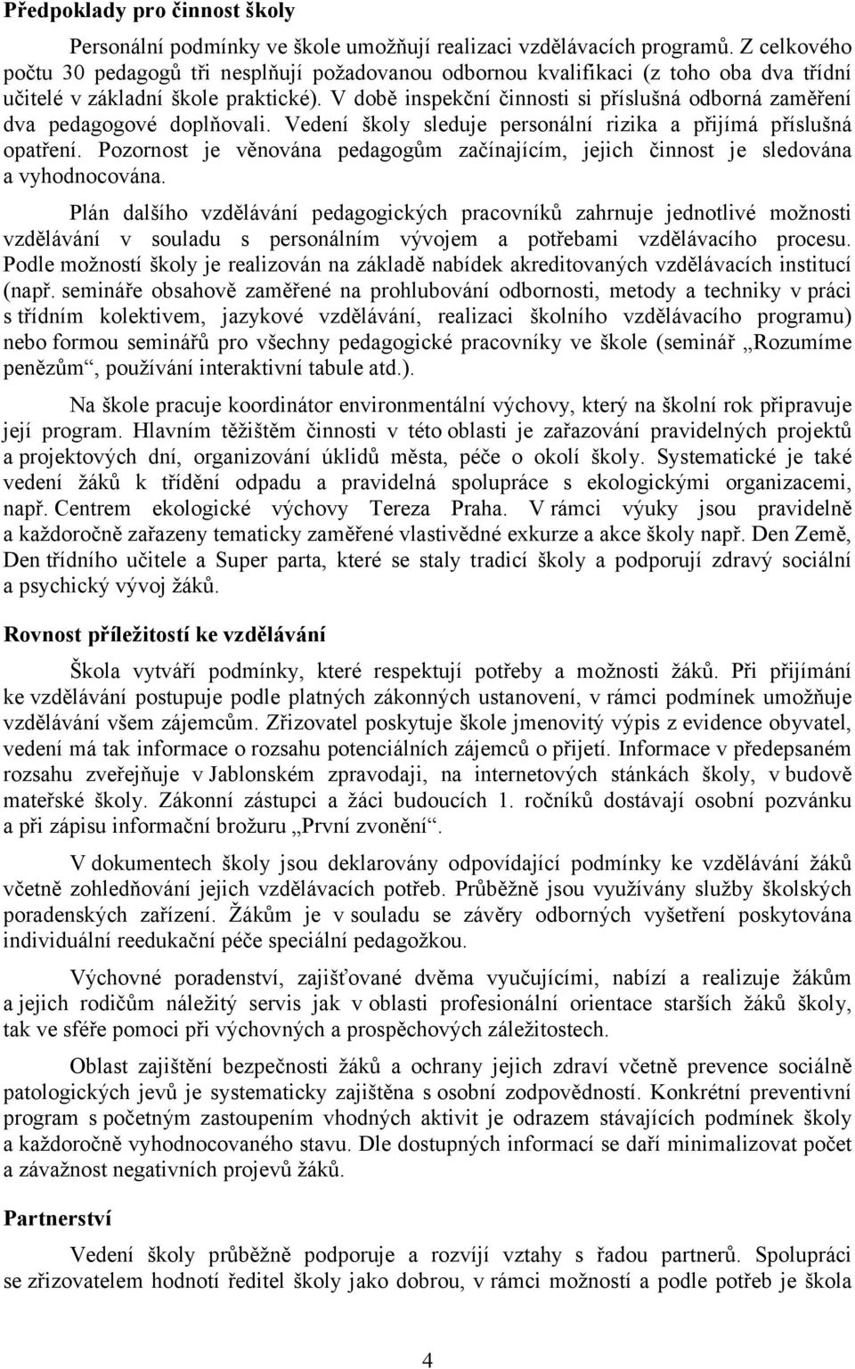 V době inspekční činnosti si příslušná odborná zaměření dva pedagogové doplňovali. Vedení školy sleduje personální rizika a přijímá příslušná opatření.