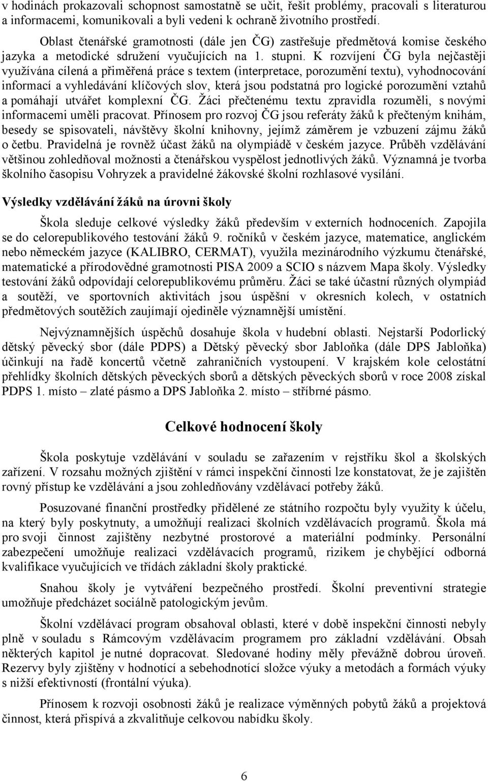 K rozvíjení ČG byla nejčastěji využívána cílená a přiměřená práce s textem (interpretace, porozumění textu), vyhodnocování informací a vyhledávání klíčových slov, která jsou podstatná pro logické