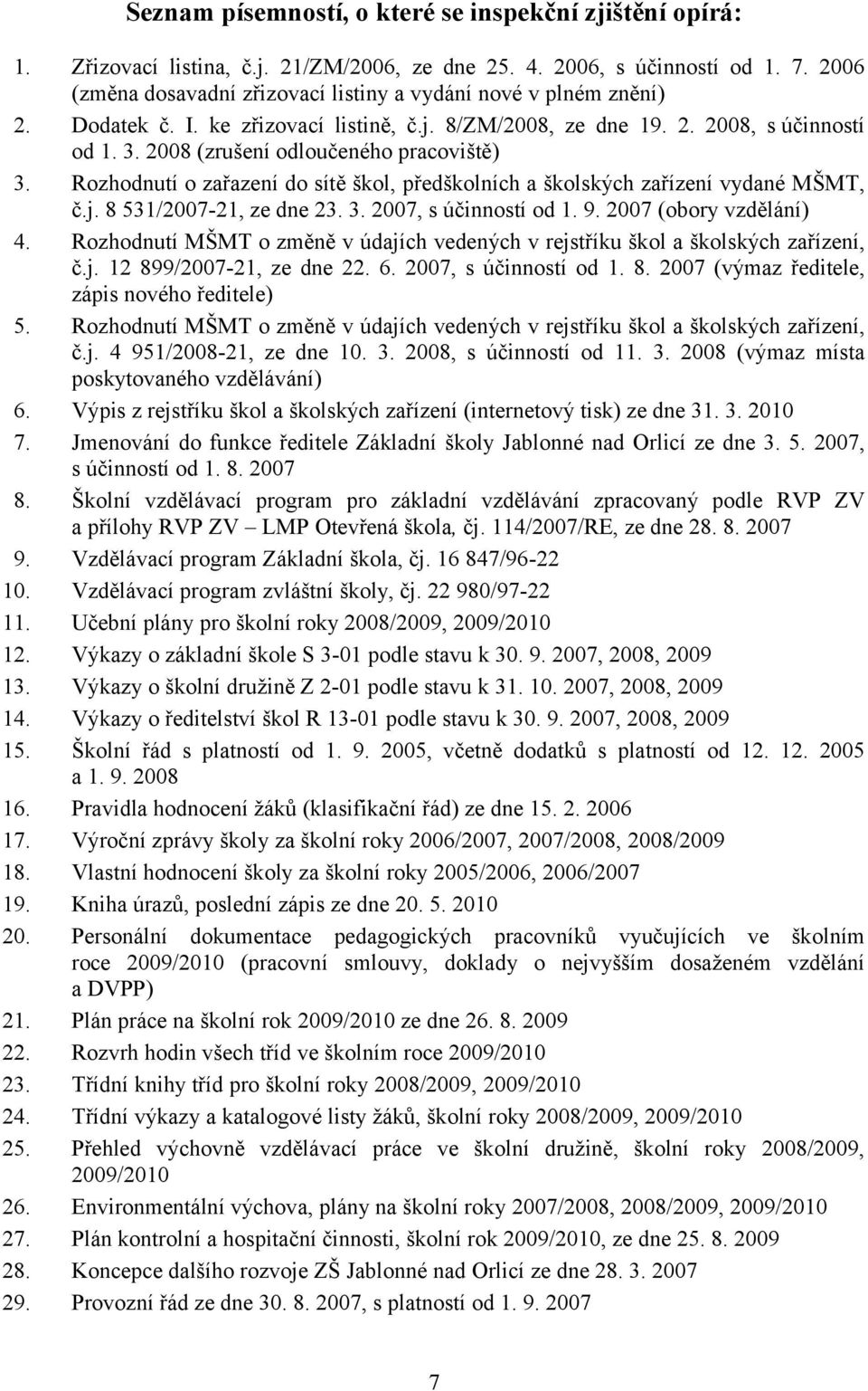 2008 (zrušení odloučeného pracoviště) 3. Rozhodnutí o zařazení do sítě škol, předškolních a školských zařízení vydané MŠMT, č.j. 8 531/2007-21, ze dne 23. 3. 2007, s účinností od 1. 9.