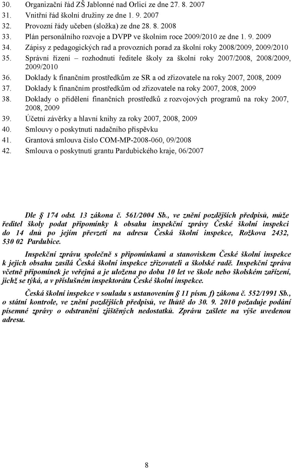 Správní řízení rozhodnutí ředitele školy za školní roky 2007/2008, 2008/2009, 2009/2010 36. Doklady k finančním prostředkům ze SR a od zřizovatele na roky 2007, 2008, 2009 37.