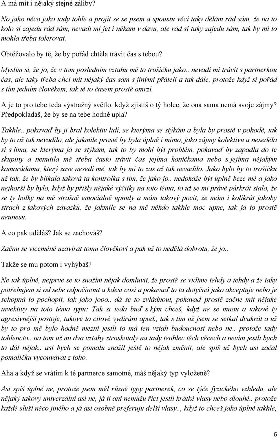 tolerovat. Obtěžovalo by tě, že by pořád chtěla trávit čas s tebou? Myslím si, že jo, že v tom posledním vztahu mě to trošičku jako.