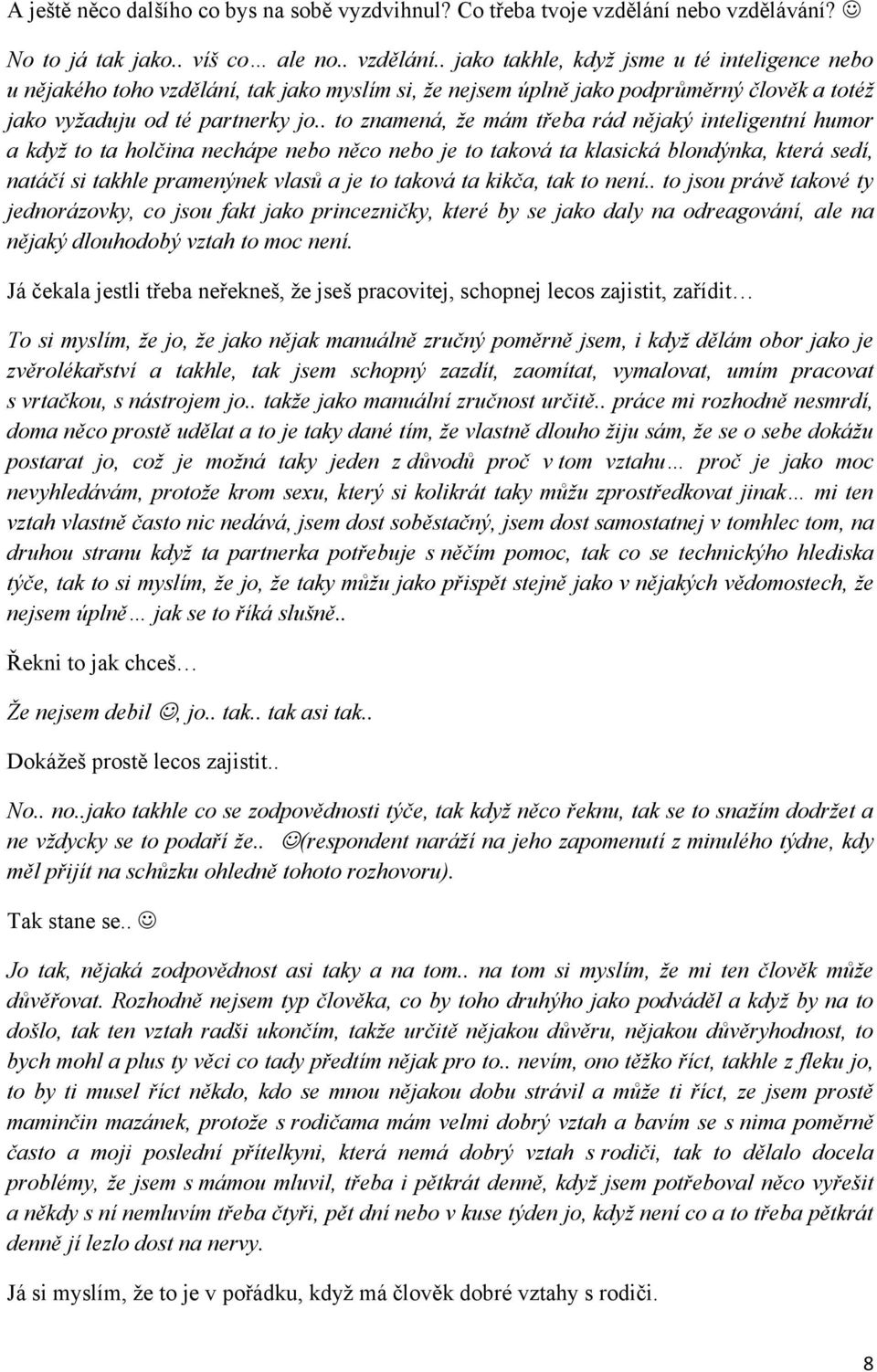 . jako takhle, když jsme u té inteligence nebo u nějakého toho vzdělání, tak jako myslím si, že nejsem úplně jako podprůměrný člověk a totéž jako vyžaduju od té partnerky jo.