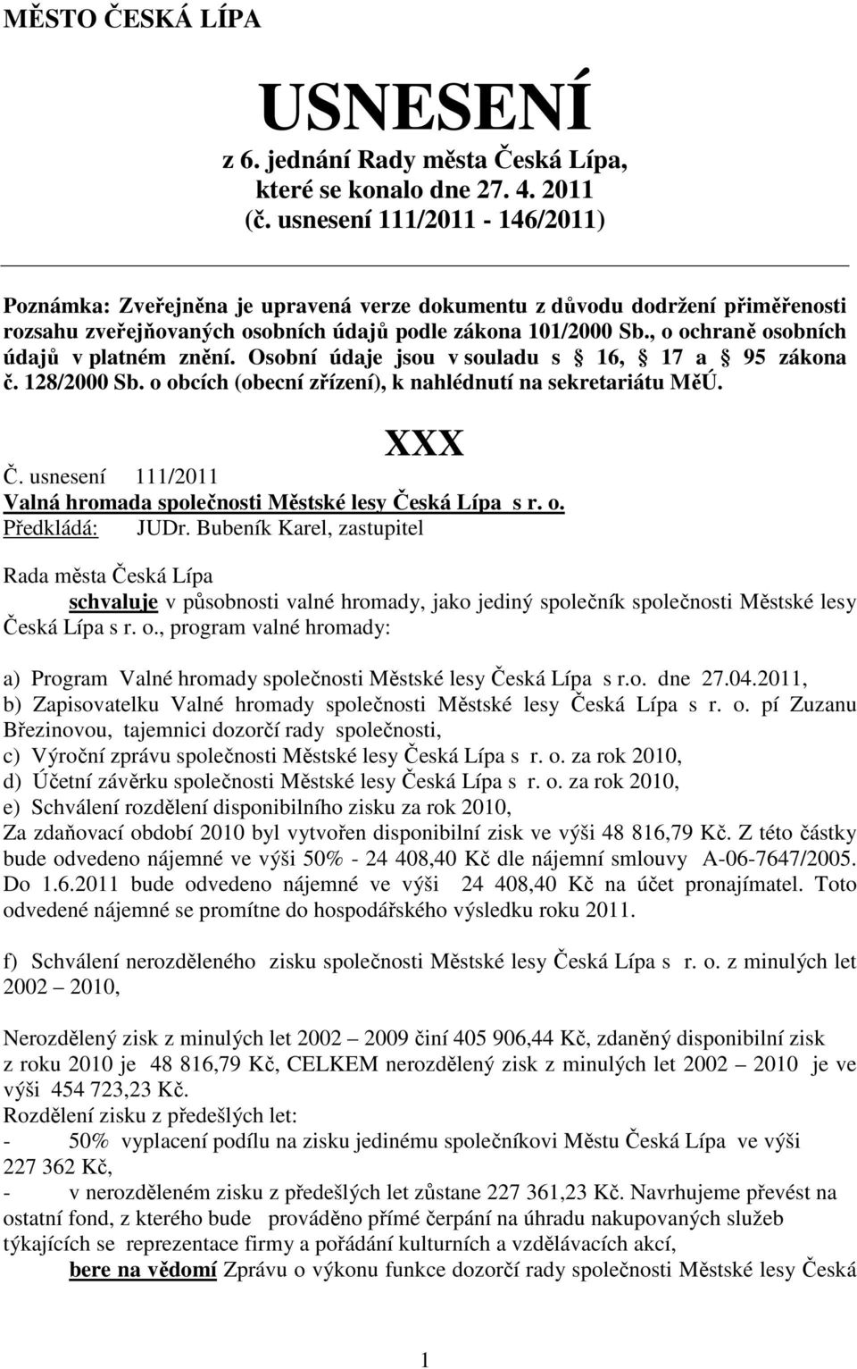 , o ochraně osobních údajů v platném znění. Osobní údaje jsou v souladu s 16, 17 a 95 zákona č. 128/2000 Sb. o obcích (obecní zřízení), k nahlédnutí na sekretariátu MěÚ. Č.