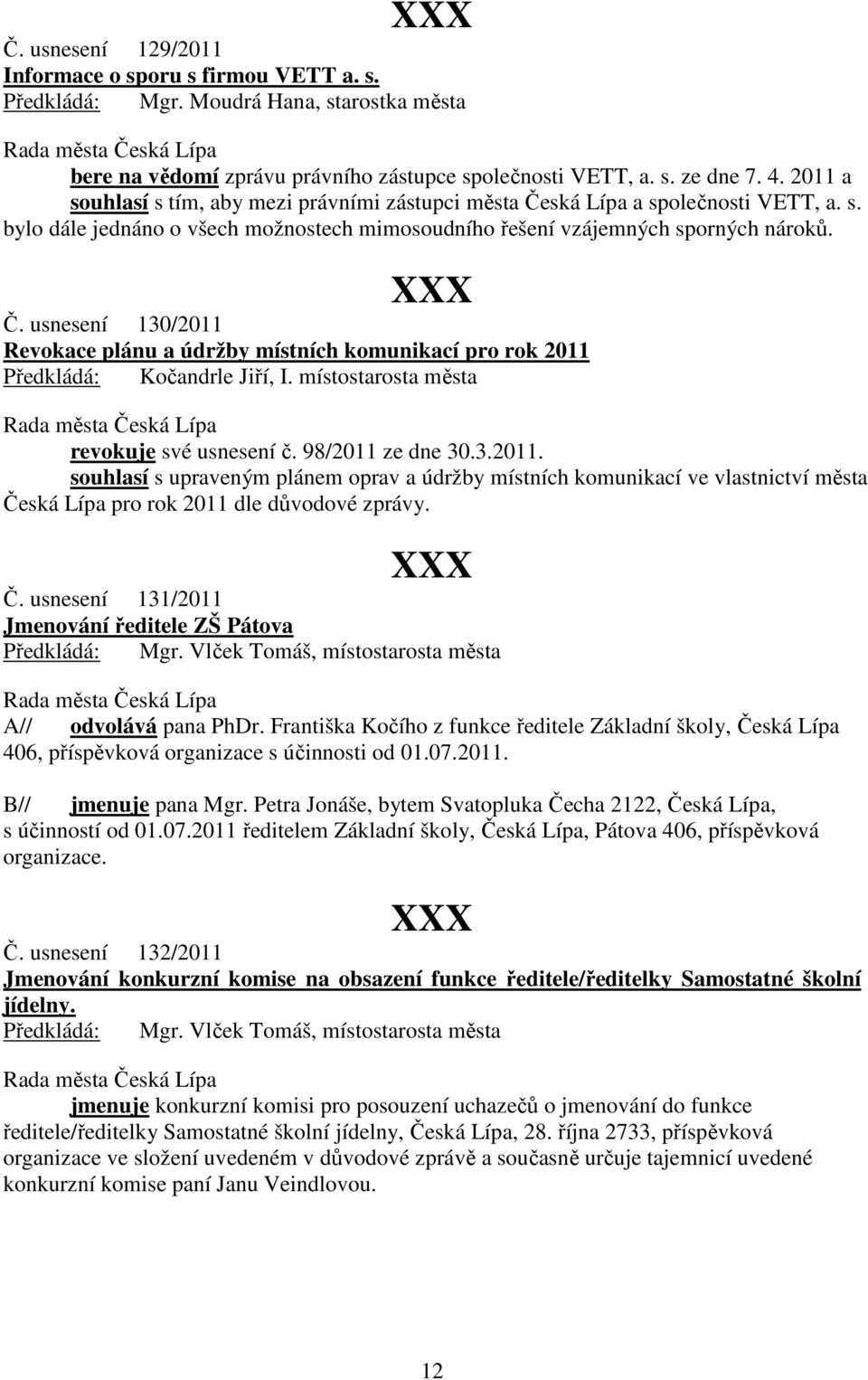 98/2011 ze dne 30.3.2011. souhlasí s upraveným plánem oprav a údržby místních komunikací ve vlastnictví města Česká Lípa pro rok 2011 dle důvodové zprávy. Č. usnesení 131/2011 Jmenování ředitele ZŠ Pátova A// odvolává pana PhDr.