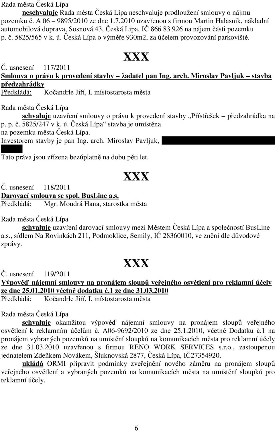 Česká Lípa o výměře 930m2, za účelem provozování parkoviště. Č. usnesení 117/2011 Smlouva o právu k provedení stavby žadatel pan Ing. arch.