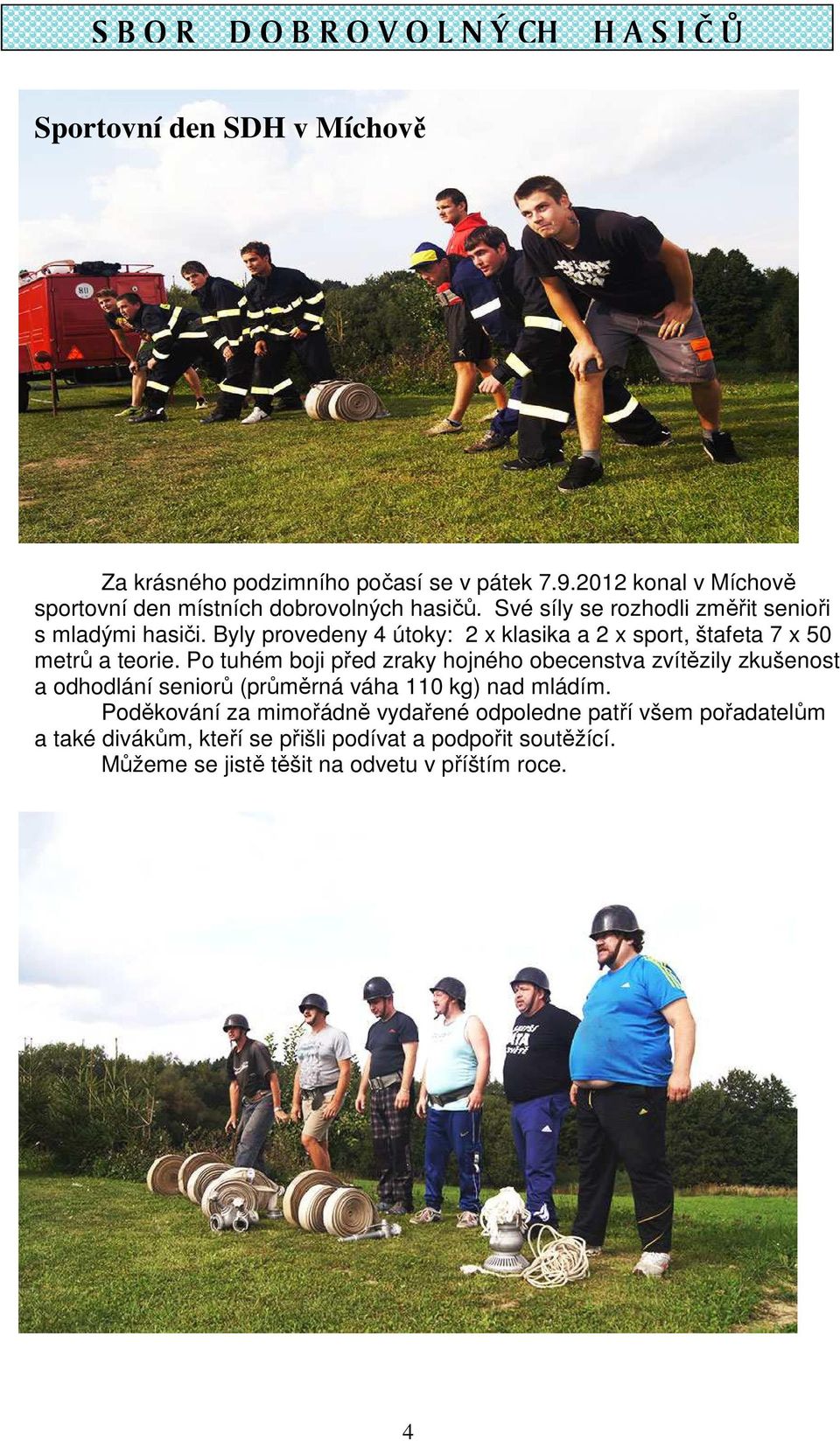Byly provedeny 4 útoky: 2 x klasika a 2 x sport, štafeta 7 x 50 metrů a teorie.