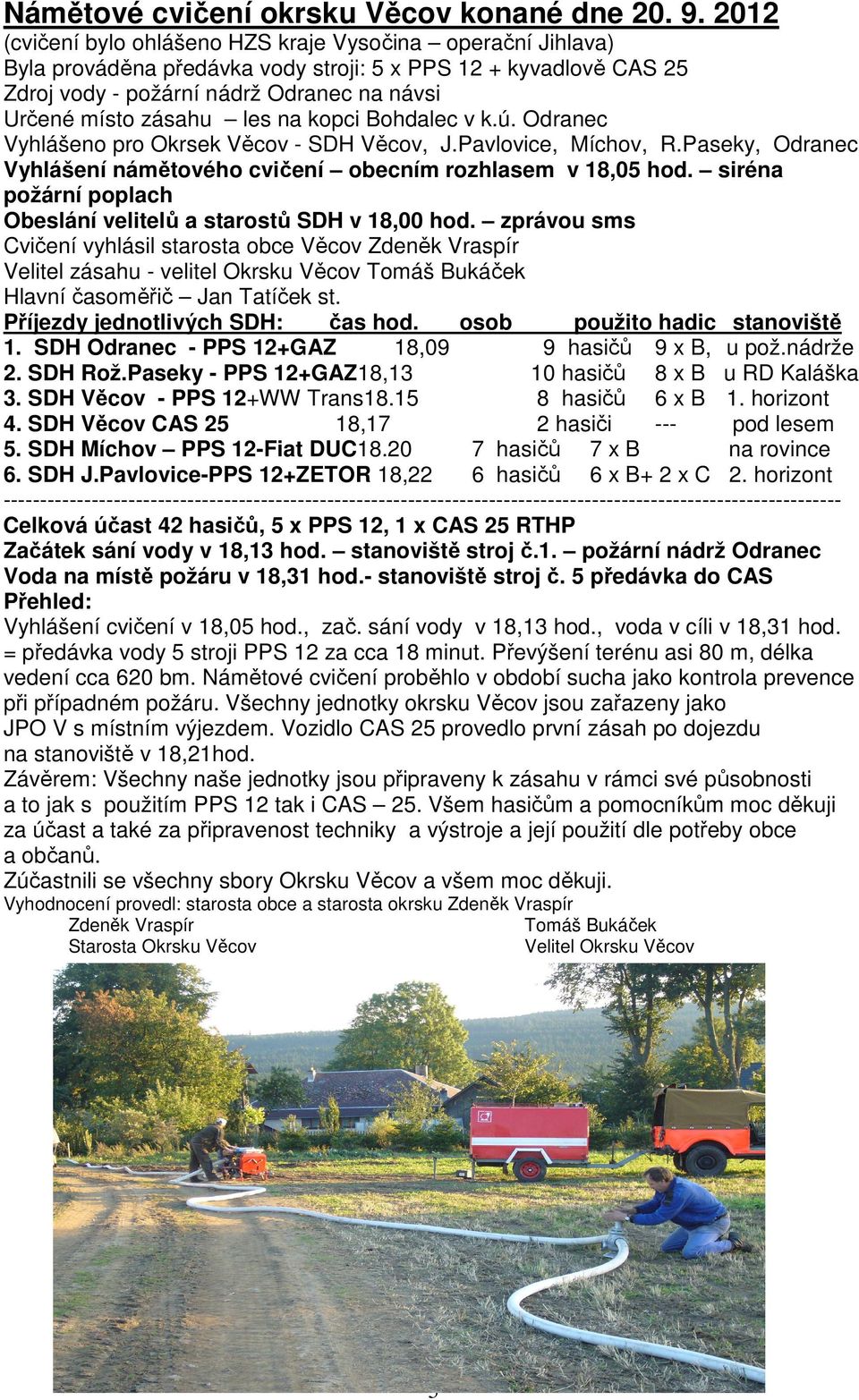 na kopci Bohdalec v k.ú. Odranec Vyhlášeno pro Okrsek Věcov - SDH Věcov, J.Pavlovice, Míchov, R.Paseky, Odranec Vyhlášení námětového cvičení obecním rozhlasem v 18,05 hod.