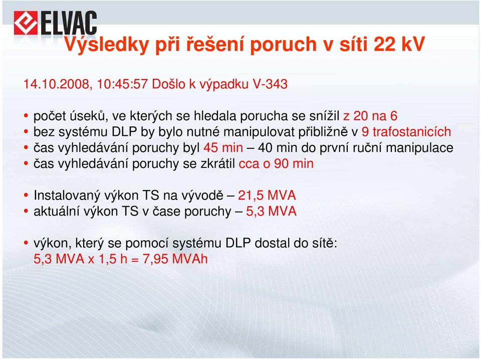 bylo nutné manipulovat přibližně v 9 trafostanicích čas vyhledávání poruchy byl 45 min 40 min do první ruční manipulace