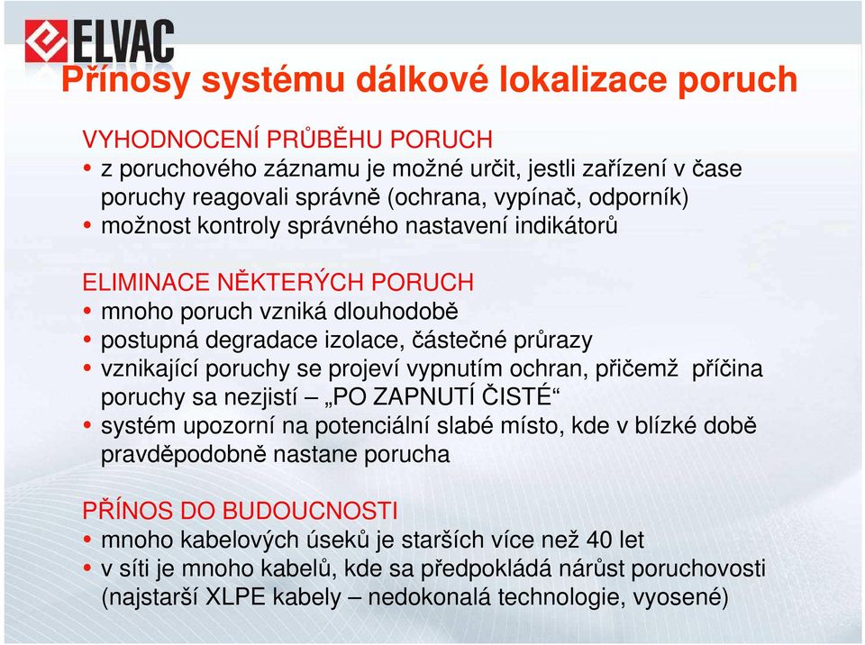 se projeví vypnutím ochran, přičemž příčina poruchy sa nezjistí PO ZAPNUTÍ ČISTÉ systém upozorní na potenciální slabé místo, kde v blízké době pravděpodobně nastane porucha PŘÍNOS