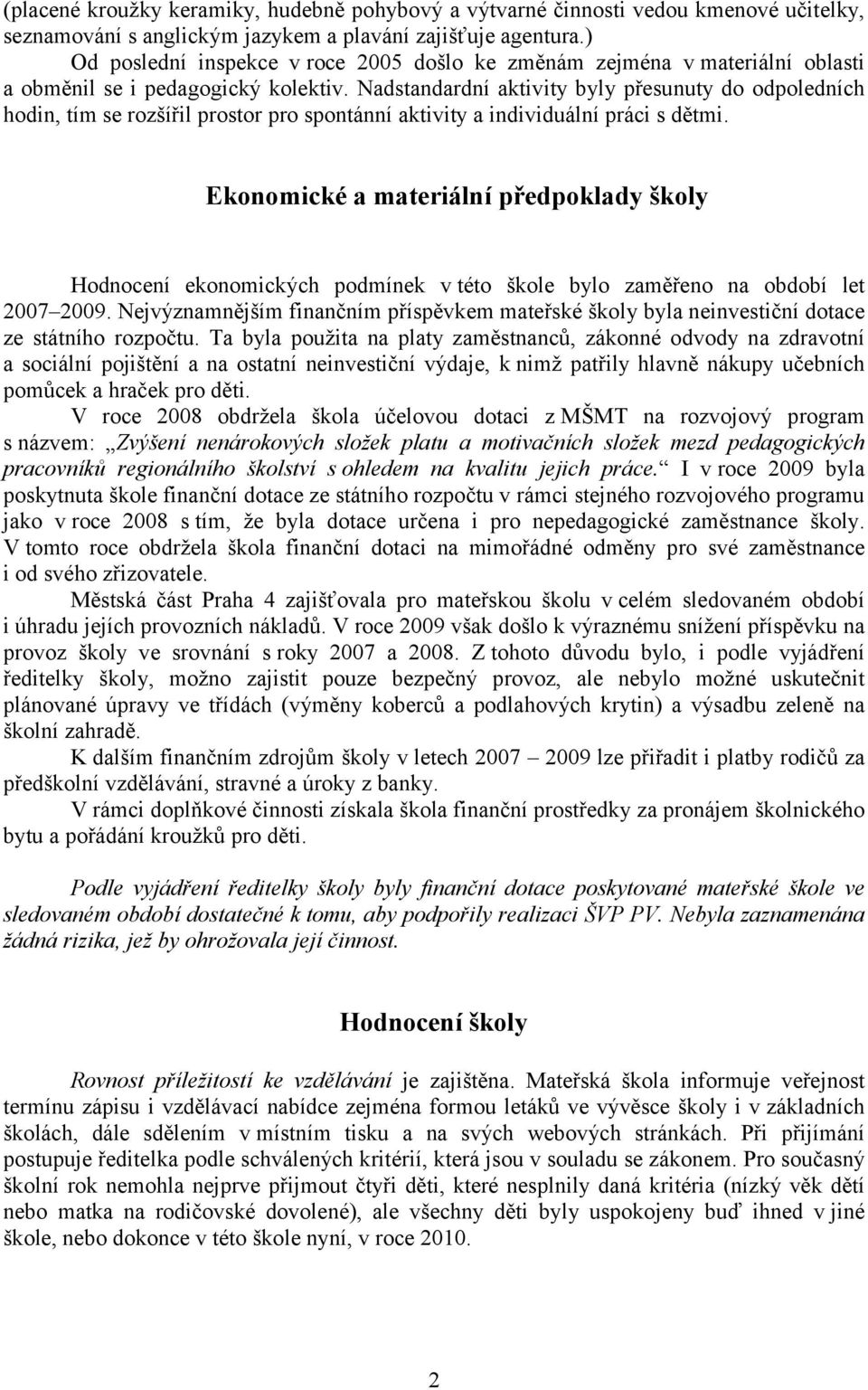 Nadstandardní aktivity byly přesunuty do odpoledních hodin, tím se rozšířil prostor pro spontánní aktivity a individuální práci s dětmi.