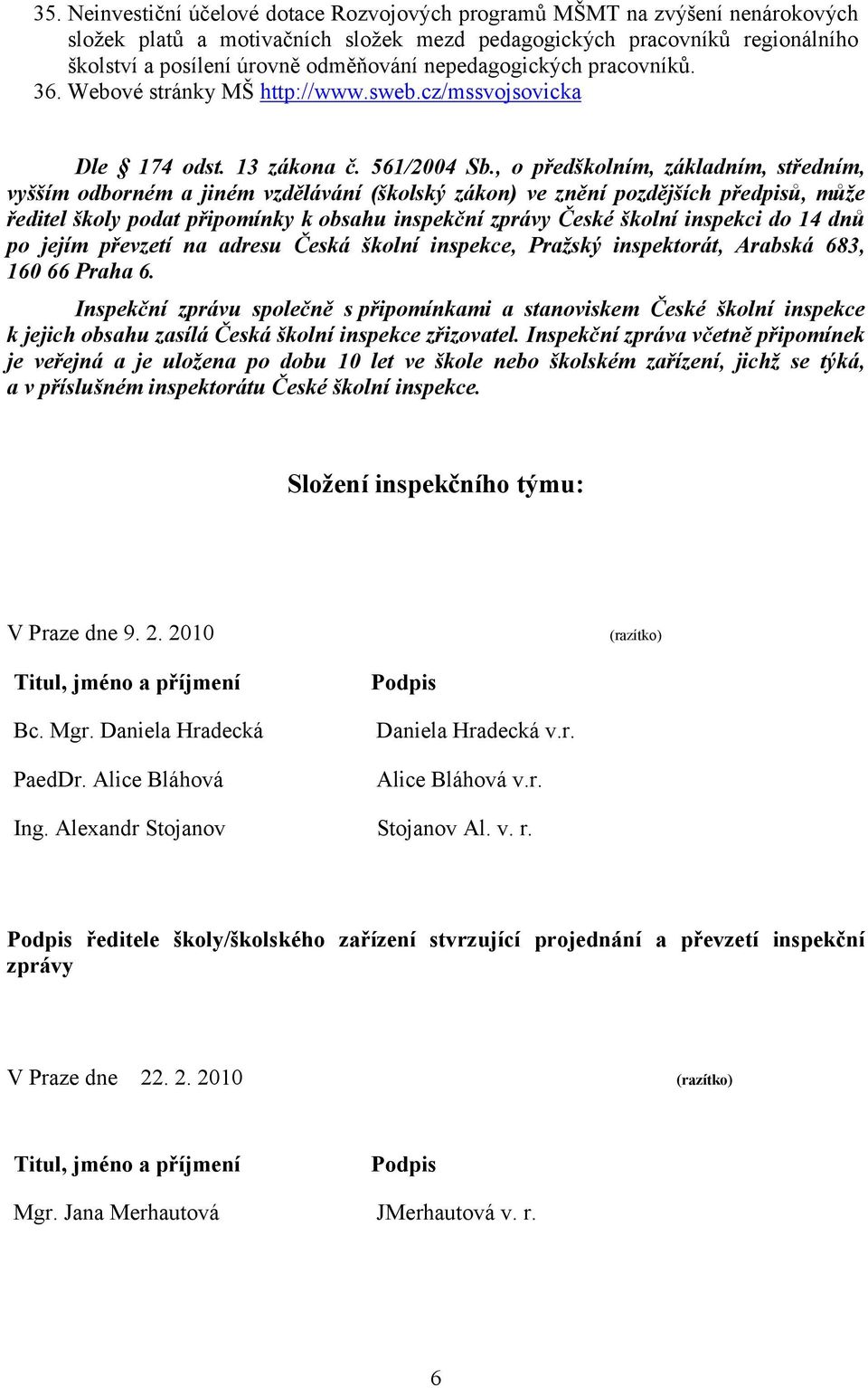 , o předškolním, základním, středním, vyšším odborném a jiném vzdělávání (školský zákon) ve znění pozdějších předpisů, může ředitel školy podat připomínky k obsahu inspekční zprávy České školní