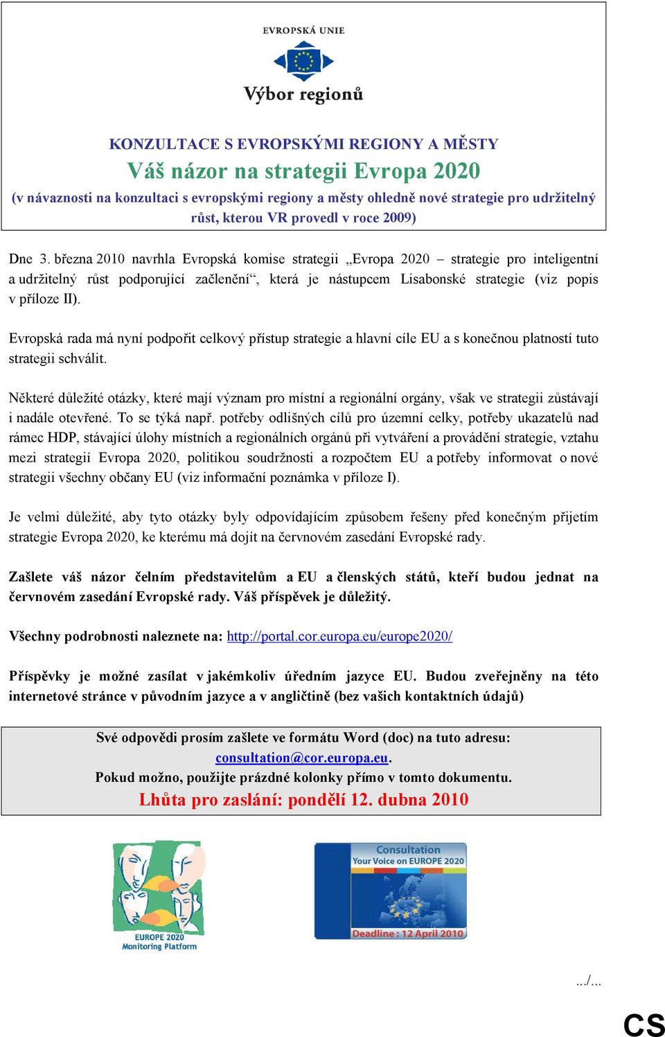 března 2010 navrhla Evropská komise strategii Evropa 2020 strategie pro inteligentní a udržitelný růst podporující začlenění, která je nástupcem Lisabonské strategie (viz popis v příloze II).