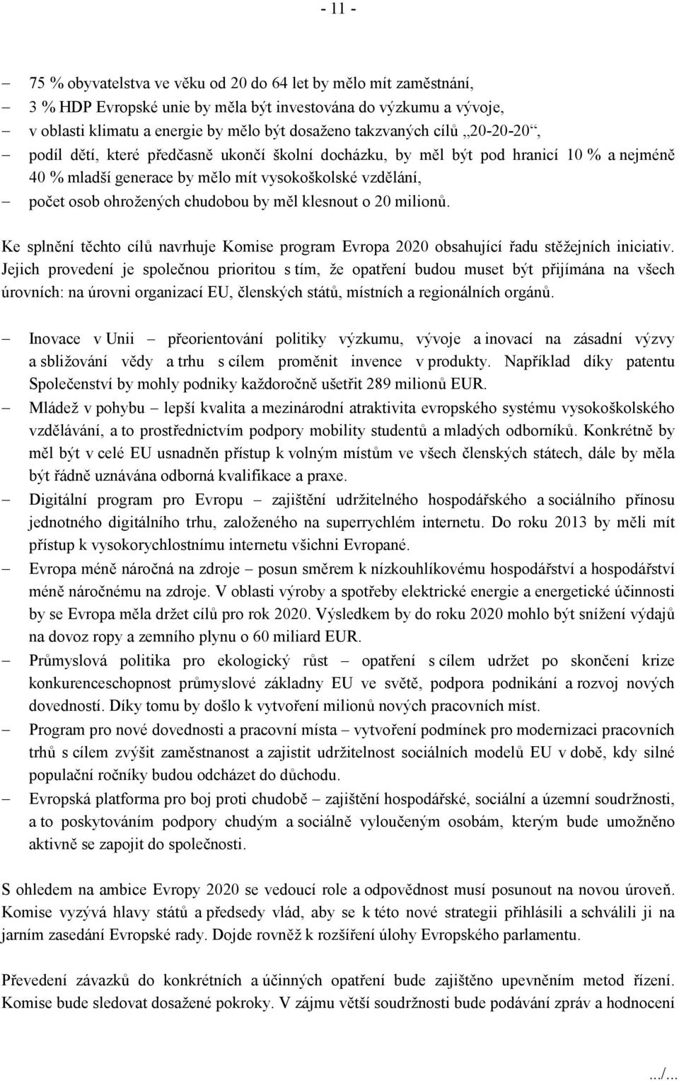 klesnout o 20 milionů. Ke splnění těchto cílů navrhuje Komise program Evropa 2020 obsahující řadu stěžejních iniciativ.