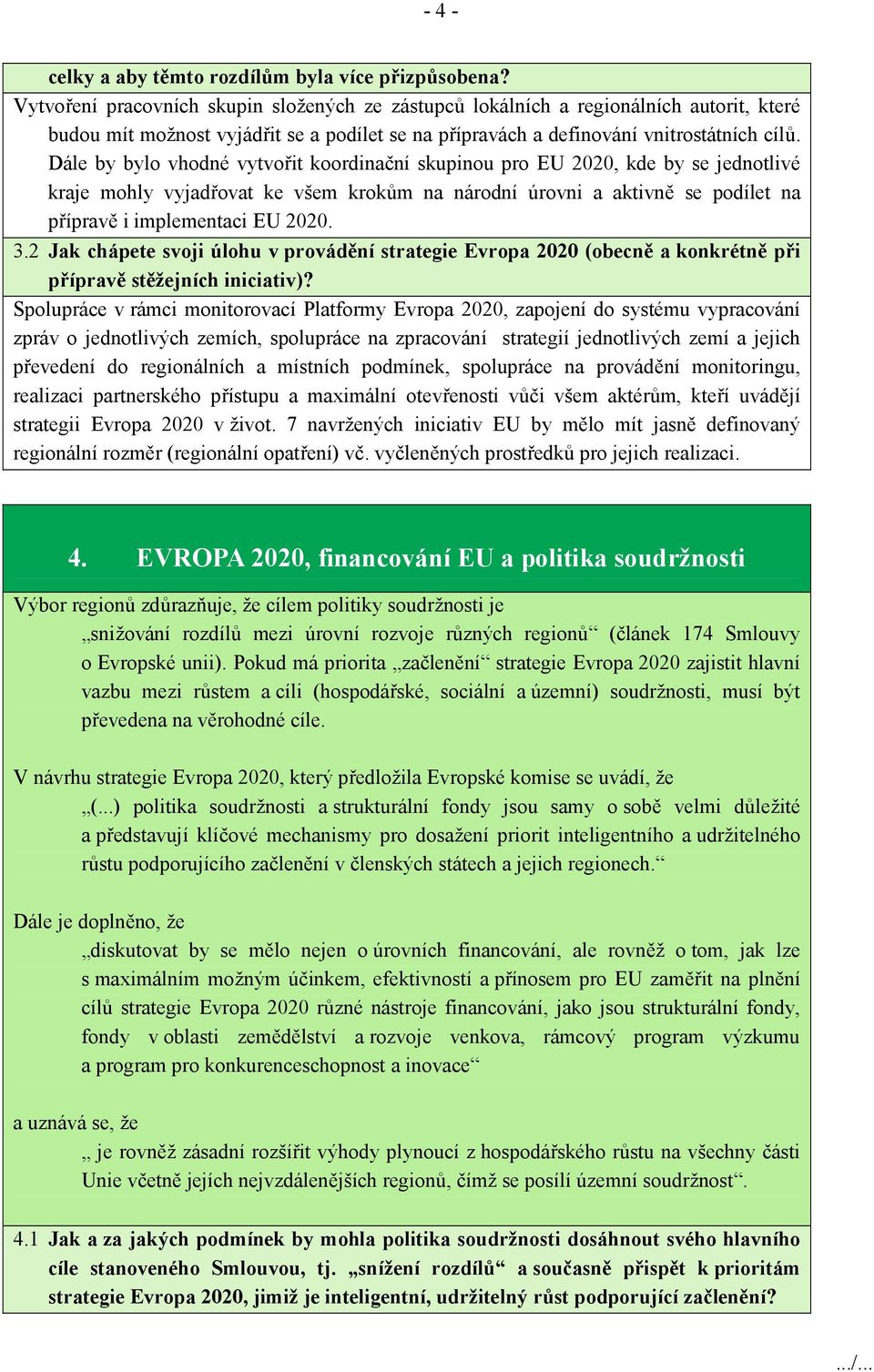 Dále by bylo vhodné vytvořit koordinační skupinou pro EU 2020, kde by se jednotlivé kraje mohly vyjadřovat ke všem krokům na národní úrovni a aktivně se podílet na přípravě i implementaci EU 2020. 3.