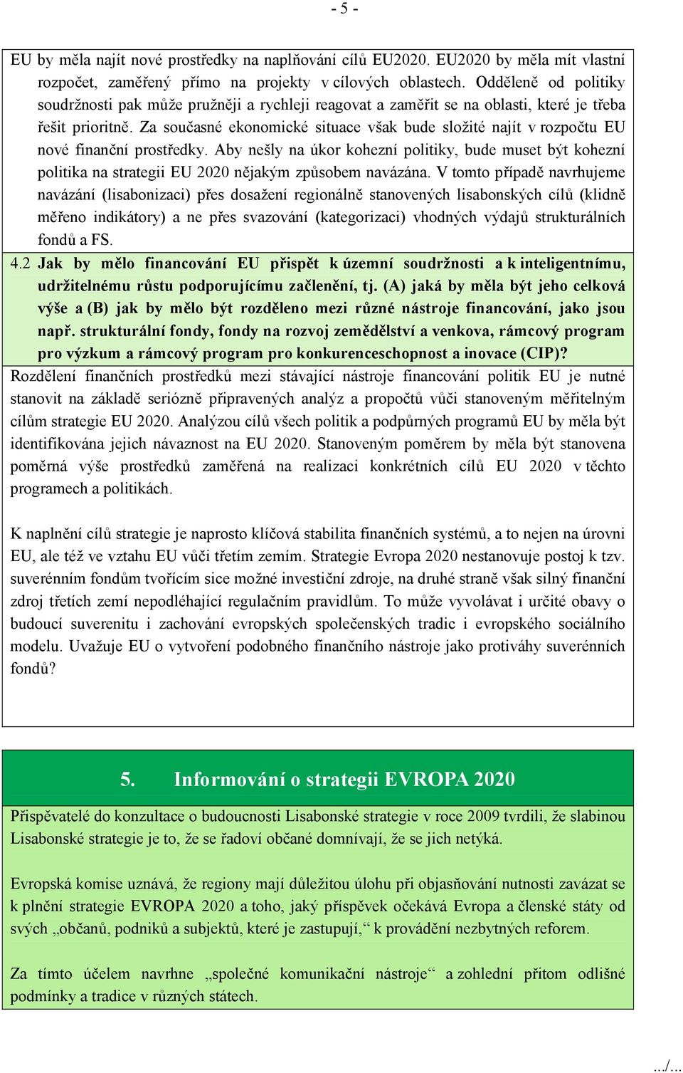 Za současné ekonomické situace však bude složité najít v rozpočtu EU nové finanční prostředky.