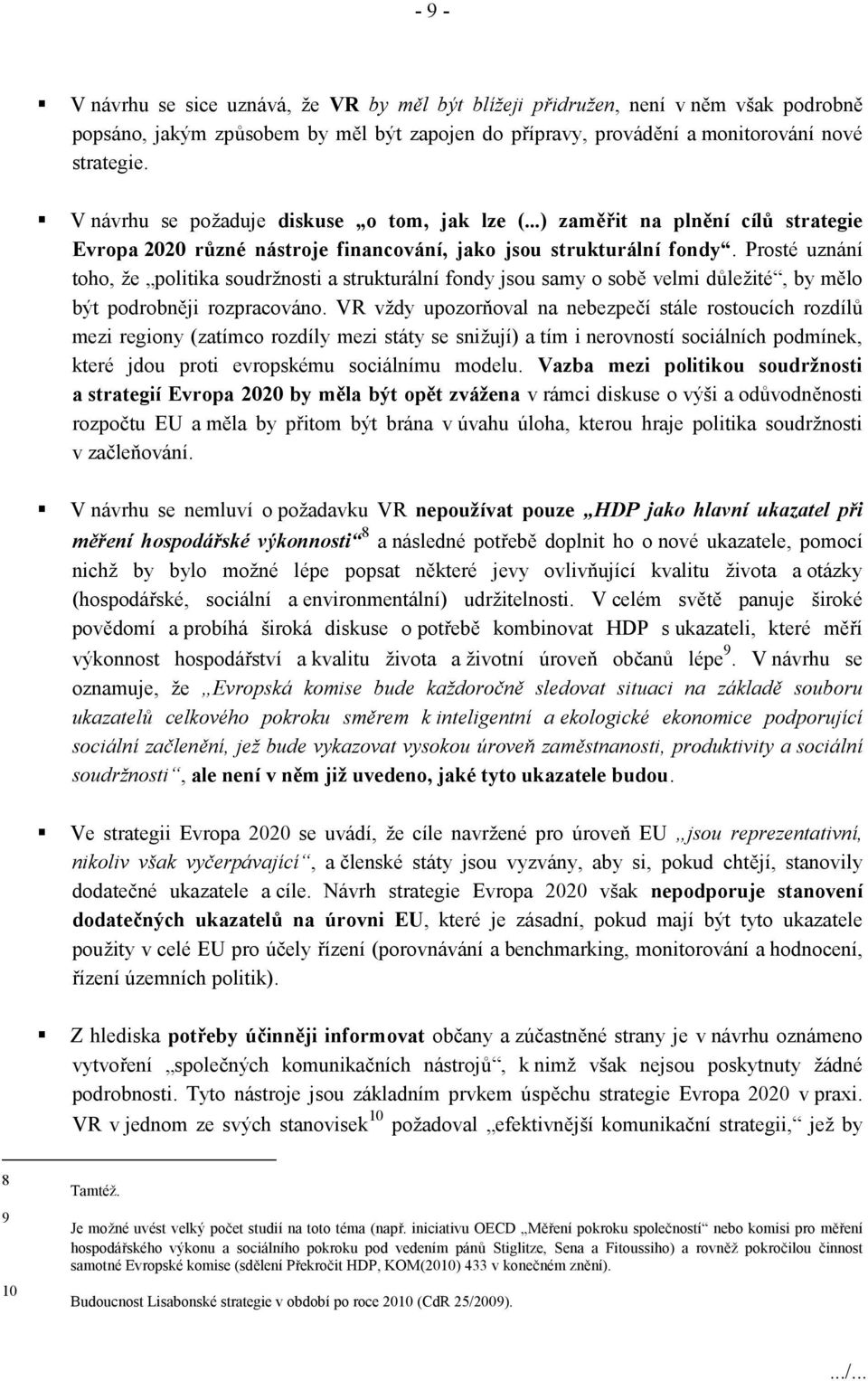 Prosté uznání toho, že politika soudržnosti a strukturální fondy jsou samy o sobě velmi důležité, by mělo být podrobněji rozpracováno.