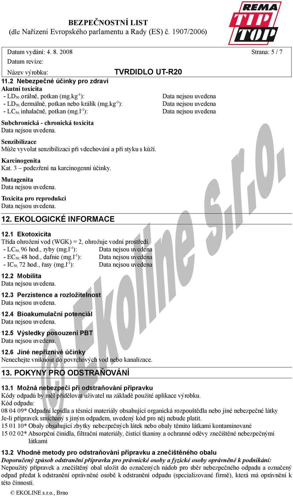 3 podezření na karcinogenní účinky. Mutagenita. Toxicita pro reprodukci. 12. EKOLOGICKÉ INFORMACE 12.1 Ekotoxicita Třída ohrožení vod (WGK) = 2, ohrožuje vodní prostředí. - LC 50, 96 hod., ryby (mg.