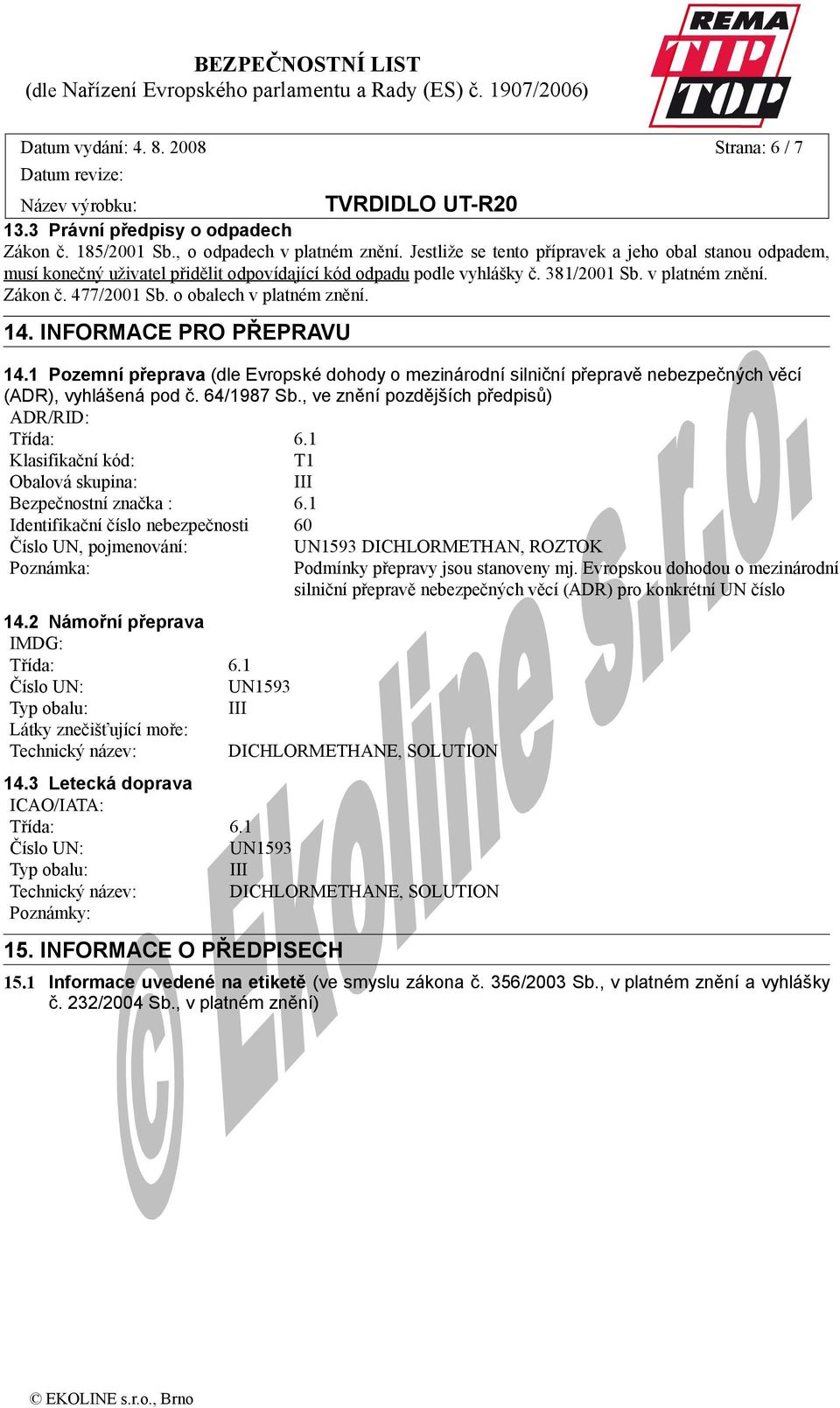 o obalech v platném znění. 14. INFORMACE PRO PŘEPRAVU 14.1 Pozemní přeprava (dle Evropské dohody o mezinárodní silniční přepravě nebezpečných věcí (ADR), vyhlášená pod č. 64/1987 Sb.