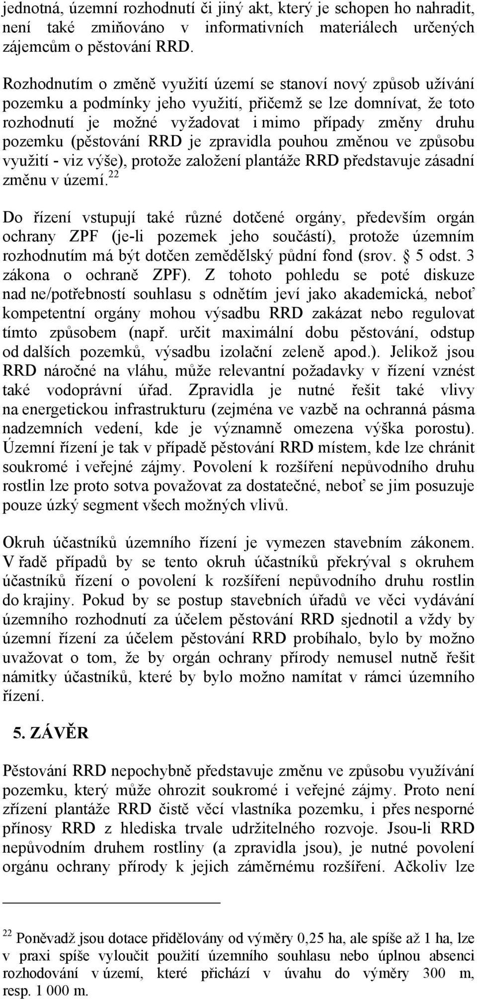 (pěstování RRD je zpravidla pouhou změnou ve způsobu využití - viz výše), protože založení plantáže RRD představuje zásadní změnu v území.