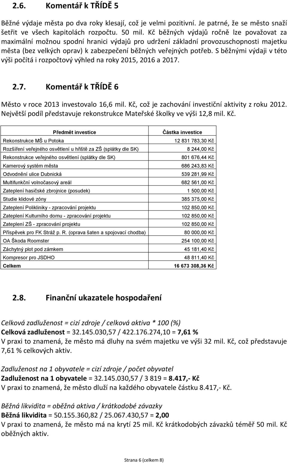 S běžnými výdaji v této výši počítá i rozpočtový výhled na roky 2015, 2016 a 2017. 2.7. Komentář k TŘÍDĚ 6 Město v roce 2013 investovalo 16,6 mil. Kč, což je zachování investiční aktivity z roku 2012.