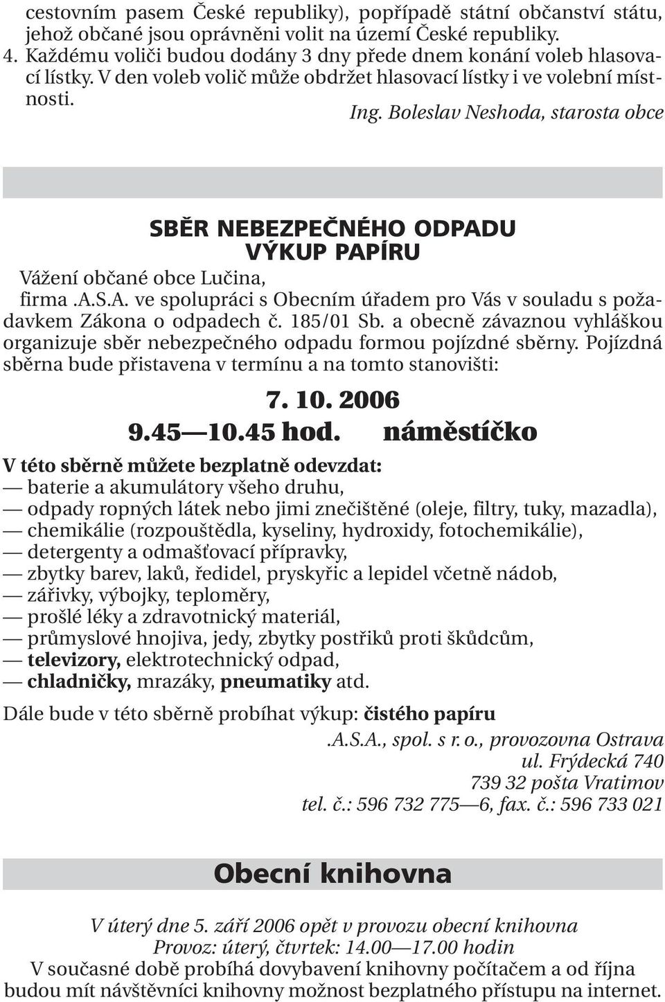 Boleslav Neshoda, starosta obce SBĚR NEBEZPEČNÉHO ODPADU VÝKUP PAPÍRU Vážení občané obce Lučina, firma.a.s.a. ve spolupráci s Obecním úřadem pro Vás v souladu s požadavkem Zákona o odpadech č.