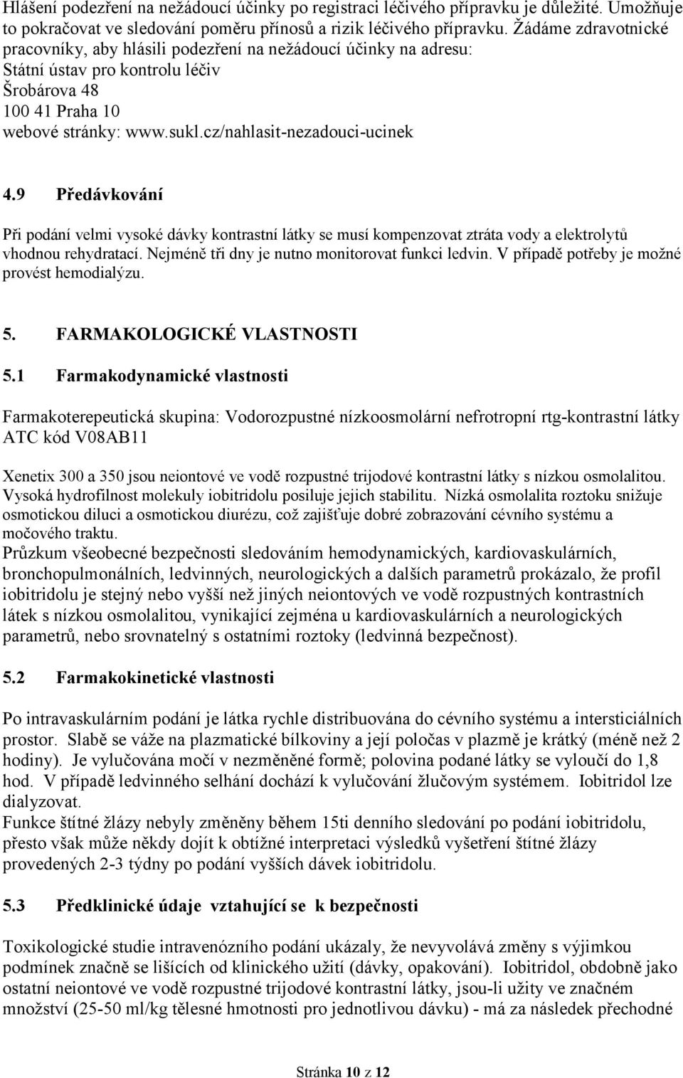 cz/nahlasit-nezadouci-ucinek 4.9 Předávkování Při podání velmi vysoké dávky kontrastní látky se musí kompenzovat ztráta vody a elektrolytů vhodnou rehydratací.