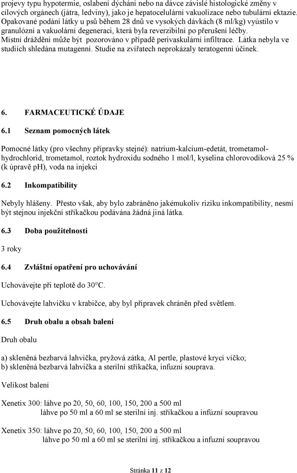 Místní dráždění může být pozorováno v případě perivaskulární infiltrace. Látka nebyla ve studiích shledána mutagenní. Studie na zvířatech neprokázaly teratogenní účinek. 6. FARMACEUTICKÉ ÚDAJE 6.