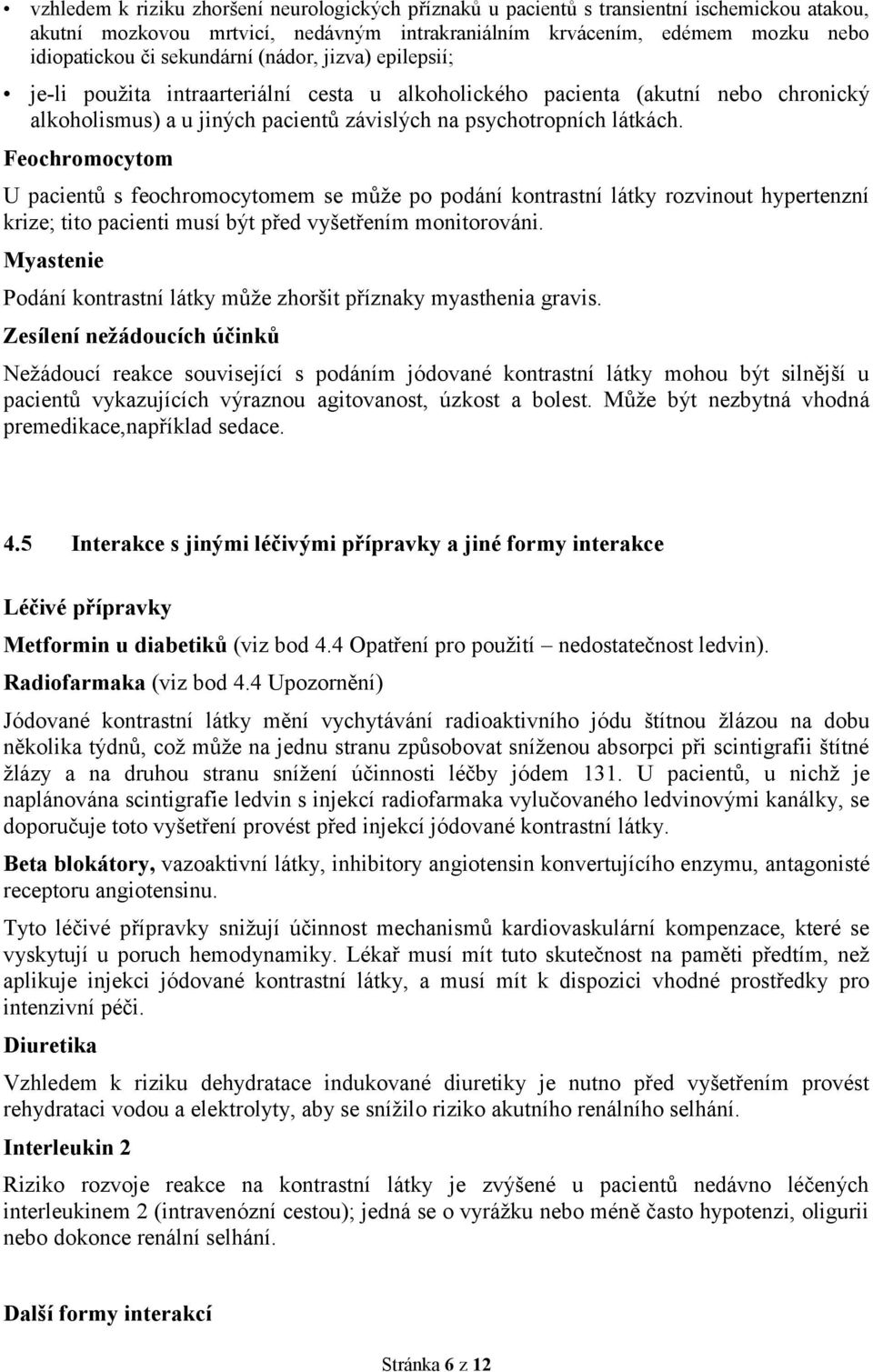 Feochromocytom U pacientů s feochromocytomem se může po podání kontrastní látky rozvinout hypertenzní krize; tito pacienti musí být před vyšetřením monitorováni.